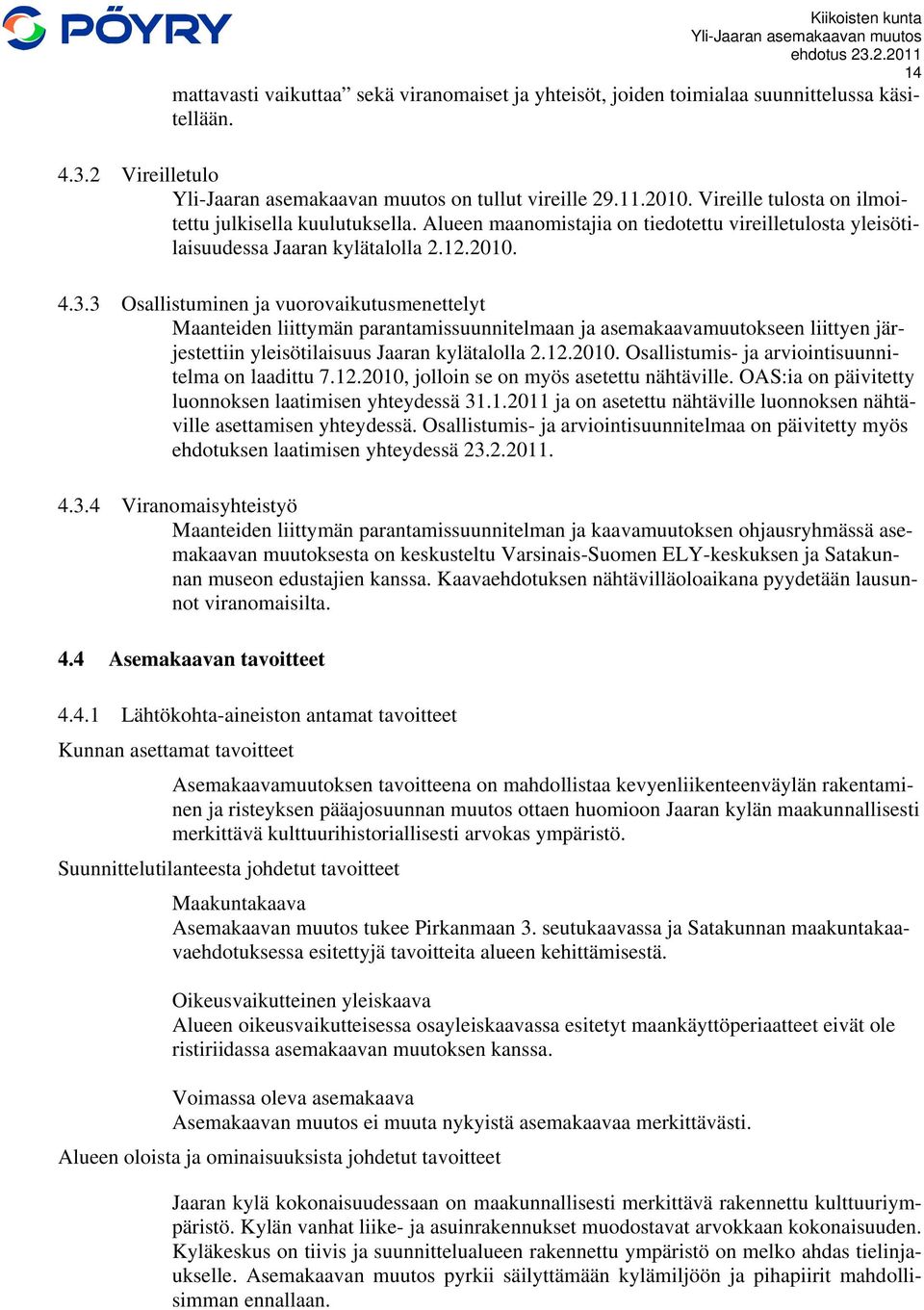 3 Osallistuminen ja vuorovaikutusmenettelyt Maanteiden liittymän parantamissuunnitelmaan ja asemakaavamuutokseen liittyen järjestettiin yleisötilaisuus Jaaran kylätalolla 2.12.2010.