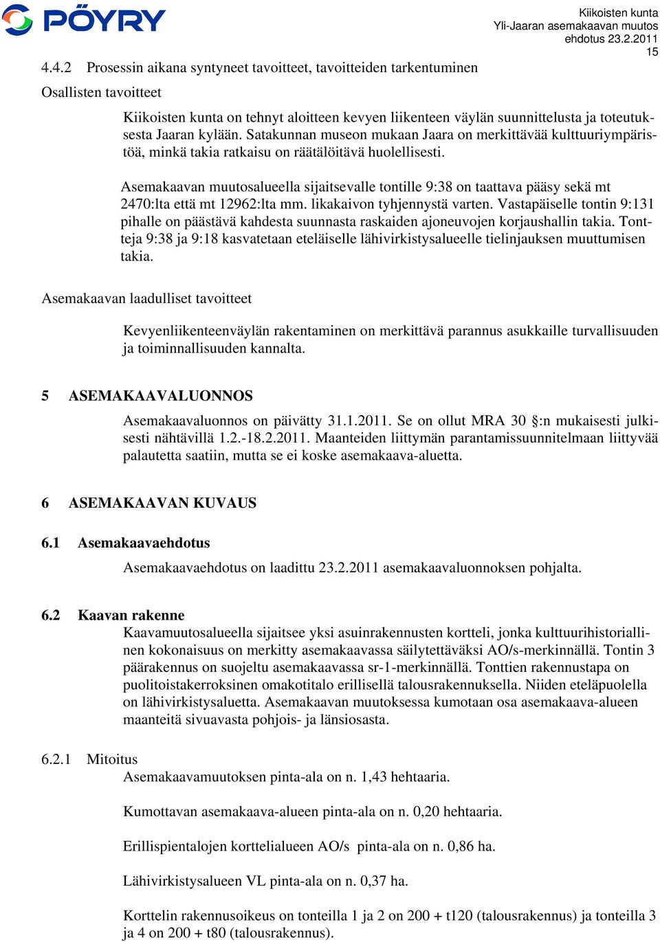 Asemakaavan muutosalueella sijaitsevalle tontille 9:38 on taattava pääsy sekä mt 2470:lta että mt 12962:lta mm. likakaivon tyhjennystä varten.