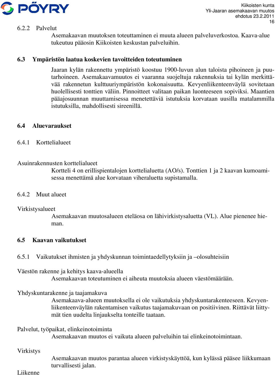 Pinnoitteet valitaan paikan luonteeseen sopiviksi. Maantien pääajosuunnan muuttamisessa menetettäviä istutuksia korvataan uusilla matalammilla istutuksilla, mahdollisesti sireenillä. 6.