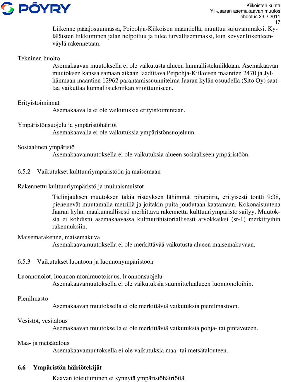 Asemakaavan muutoksen kanssa samaan aikaan laadittava Peipohja-Kiikoisen maantien 2470 ja Jylhänmaan maantien 12962 parantamissuunnitelma Jaaran kylän osuudella (Sito Oy) saattaa vaikuttaa