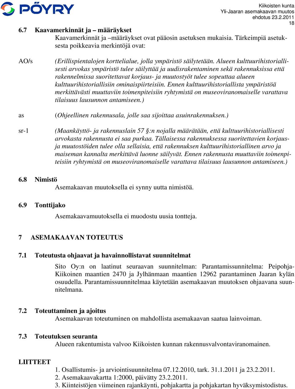 Alueen kulttuurihistoriallisesti arvokas ympäristö tulee säilyttää ja uudisrakentaminen sekä rakennuksissa että rakennelmissa suoritettavat korjaus- ja muutostyöt tulee sopeuttaa alueen