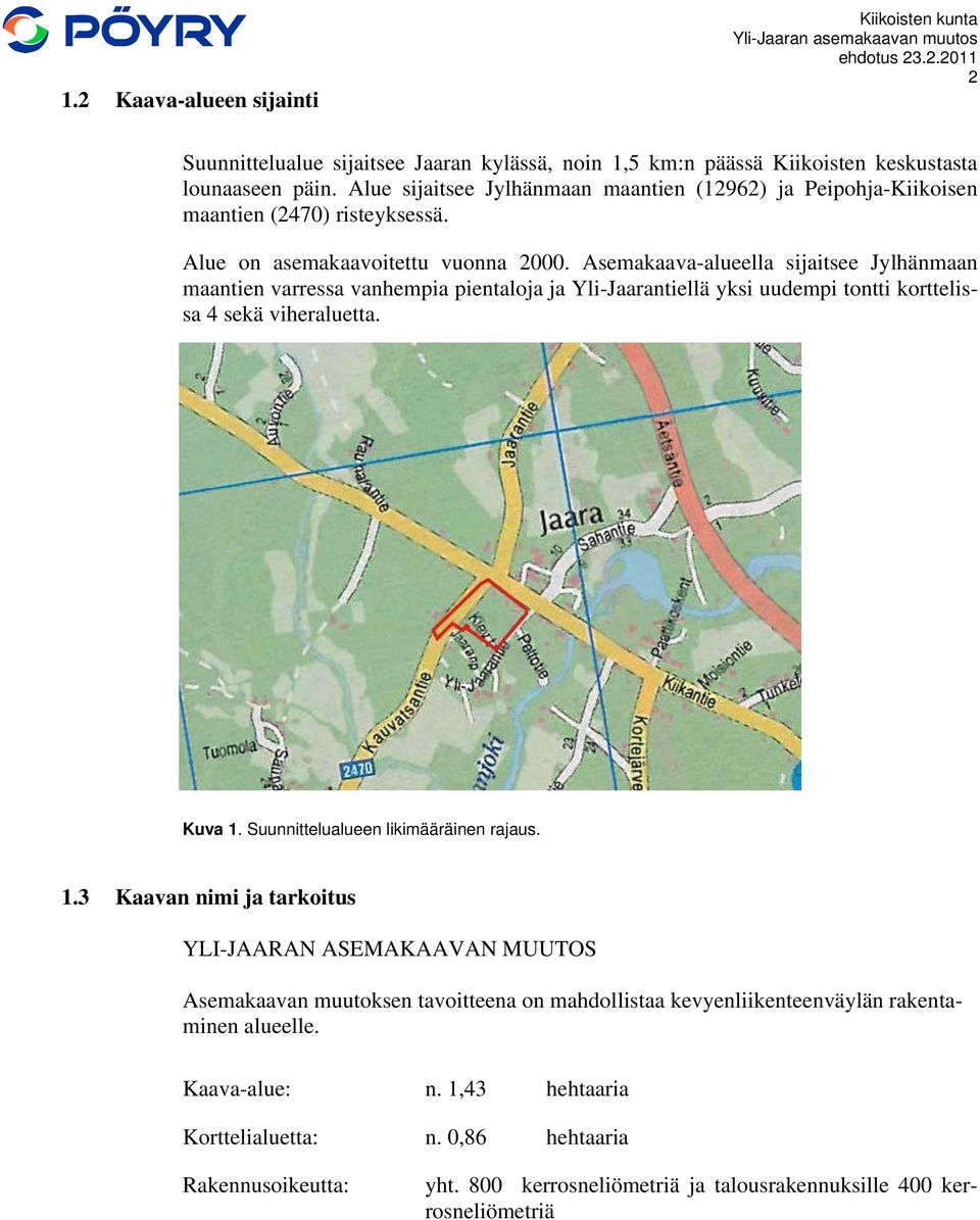 Asemakaava-alueella sijaitsee Jylhänmaan maantien varressa vanhempia pientaloja ja Yli-Jaarantiellä yksi uudempi tontti korttelissa 4 sekä viheraluetta. Kuva 1.