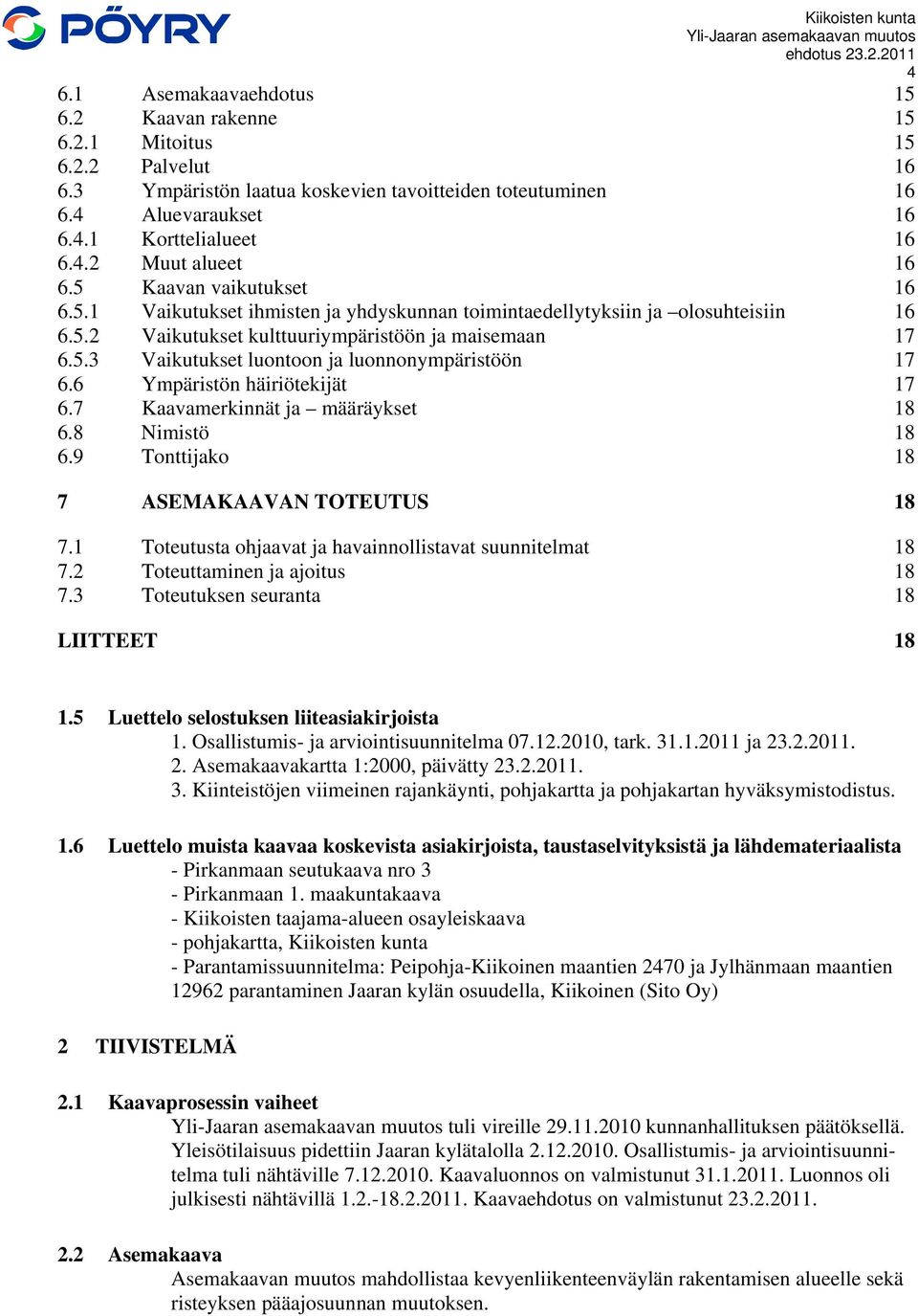 6 Ympäristön häiriötekijät 17 6.7 Kaavamerkinnät ja määräykset 18 6.8 Nimistö 18 6.9 Tonttijako 18 7 ASEMAKAAVAN TOTEUTUS 18 7.1 Toteutusta ohjaavat ja havainnollistavat suunnitelmat 18 7.