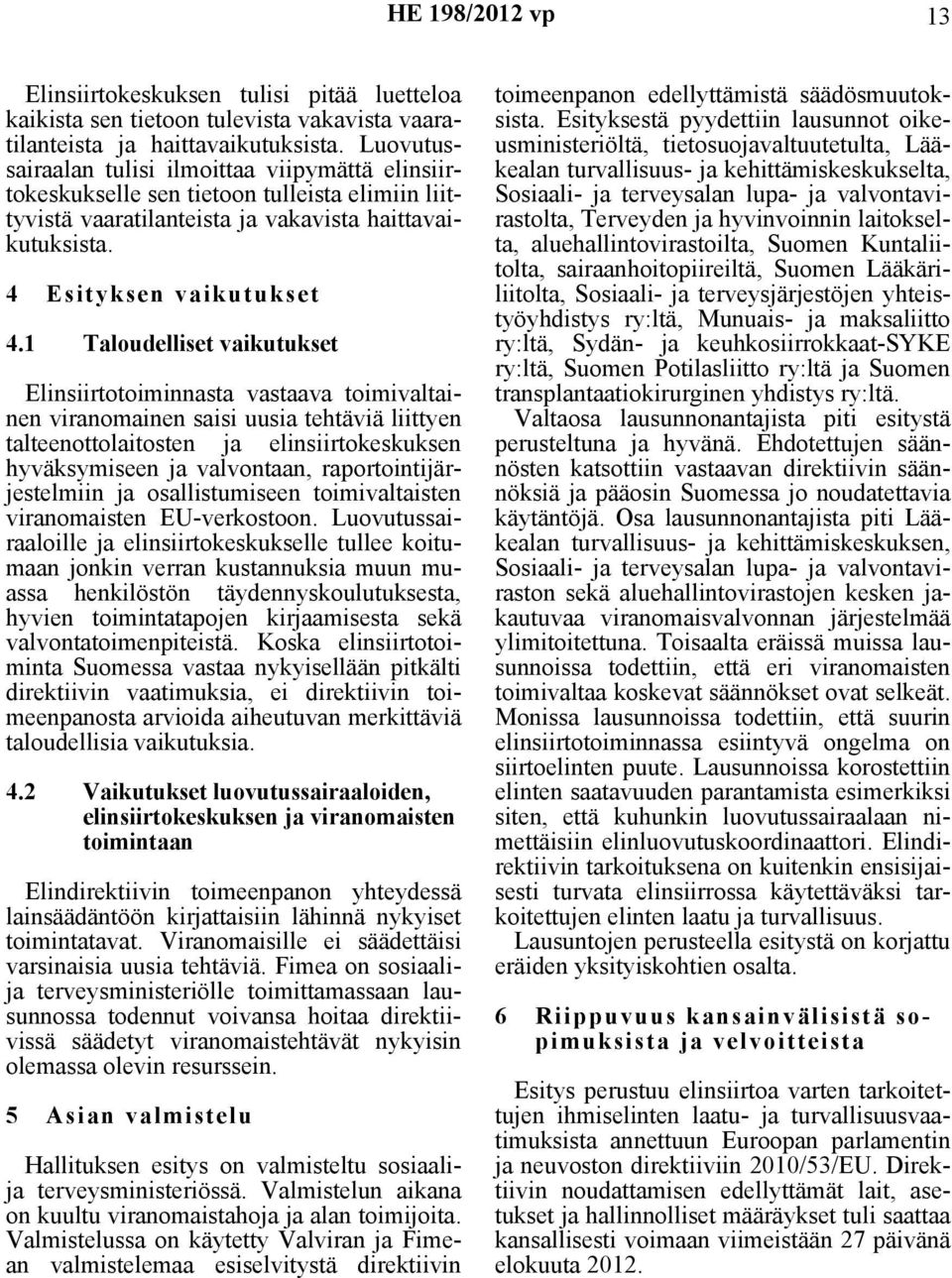 1 Taloudelliset vaikutukset Elinsiirtotoiminnasta vastaava toimivaltainen viranomainen saisi uusia tehtäviä liittyen talteenottolaitosten ja elinsiirtokeskuksen hyväksymiseen ja valvontaan,