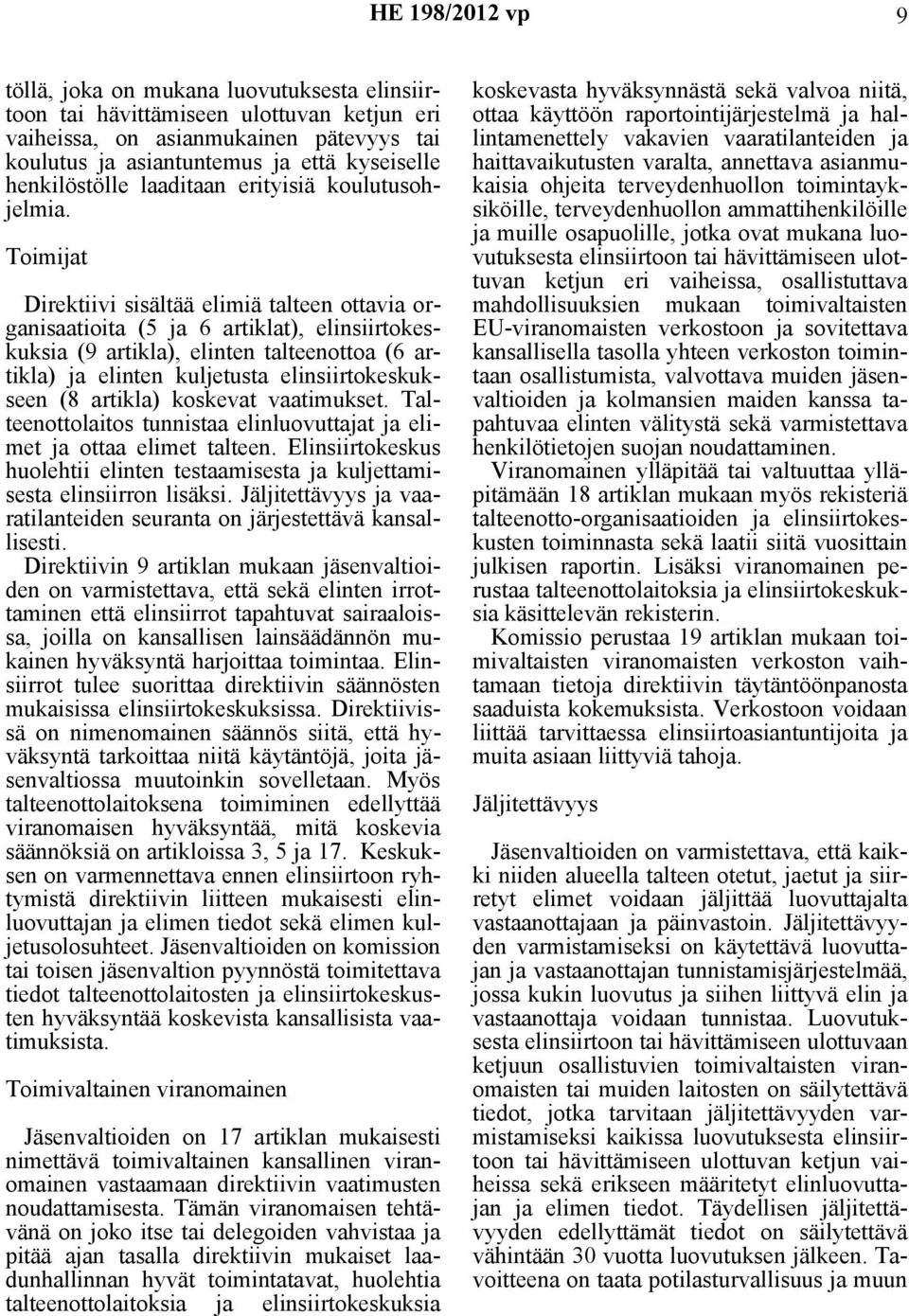 Toimijat Direktiivi sisältää elimiä talteen ottavia organisaatioita (5 ja 6 artiklat), elinsiirtokeskuksia (9 artikla), elinten talteenottoa (6 artikla) ja elinten kuljetusta elinsiirtokeskukseen (8