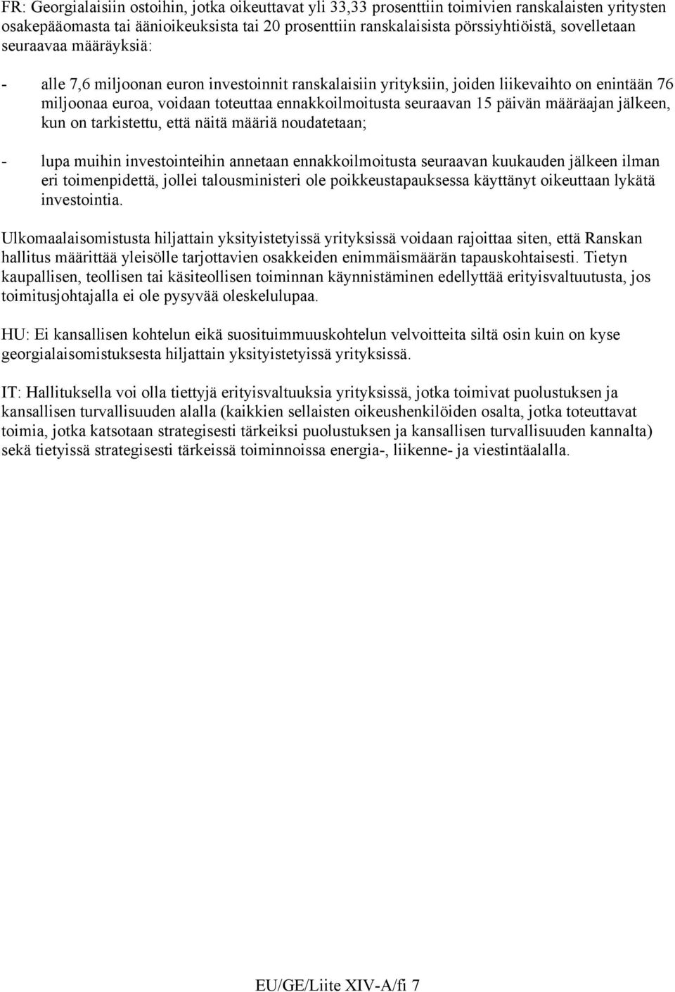 päivän määräajan jälkeen, kun on tarkistettu, että näitä määriä noudatetaan; - lupa muihin investointeihin annetaan ennakkoilmoitusta seuraavan kuukauden jälkeen ilman eri toimenpidettä, jollei