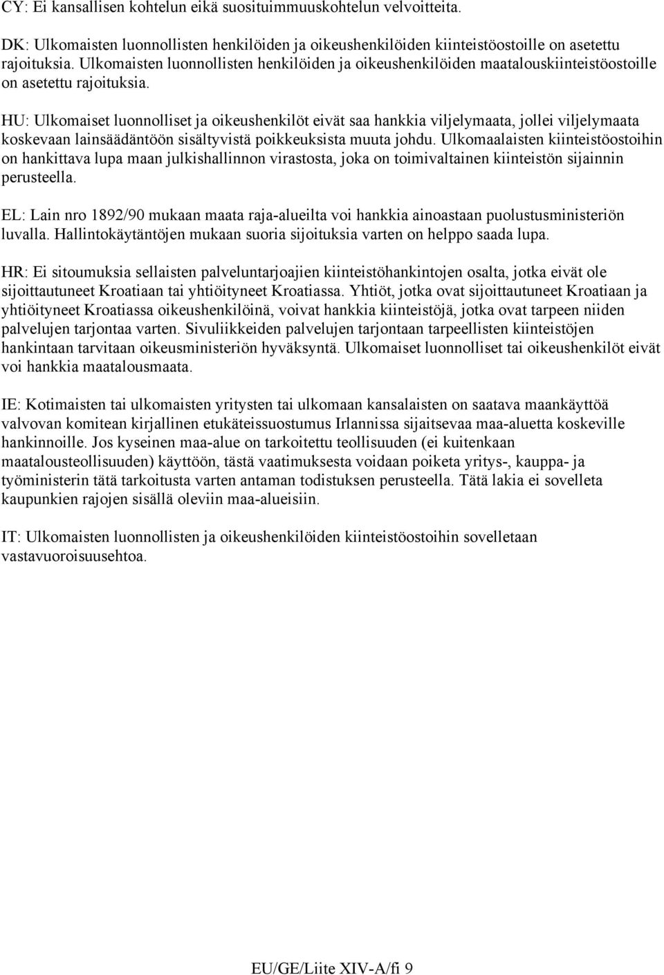 HU: Ulkomaiset luonnolliset ja oikeushenkilöt eivät saa hankkia viljelymaata, jollei viljelymaata koskevaan lainsäädäntöön sisältyvistä poikkeuksista muuta johdu.