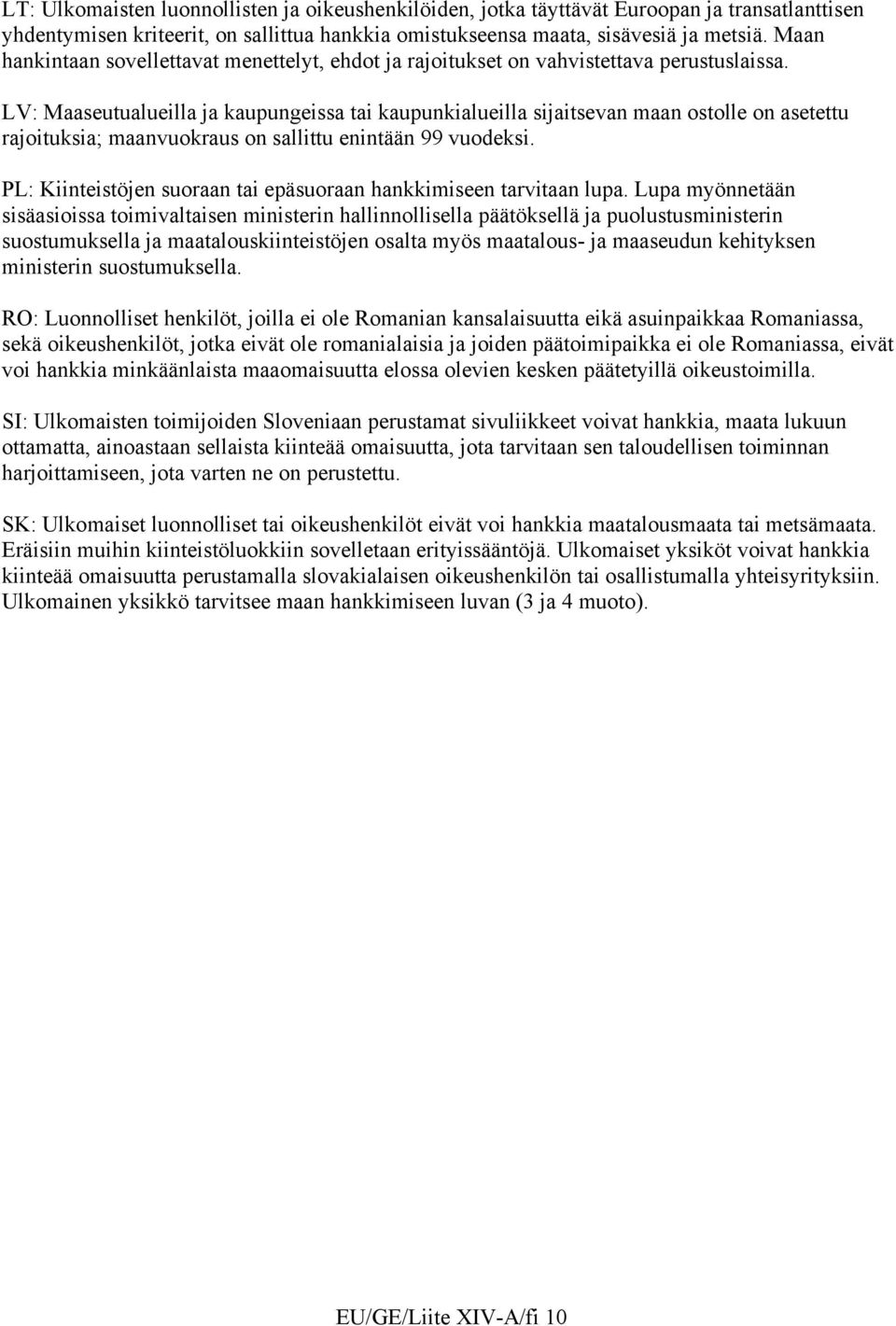 LV: Maaseutualueilla ja kaupungeissa tai kaupunkialueilla sijaitsevan maan ostolle on asetettu rajoituksia; maanvuokraus on sallittu enintään 99 vuodeksi.
