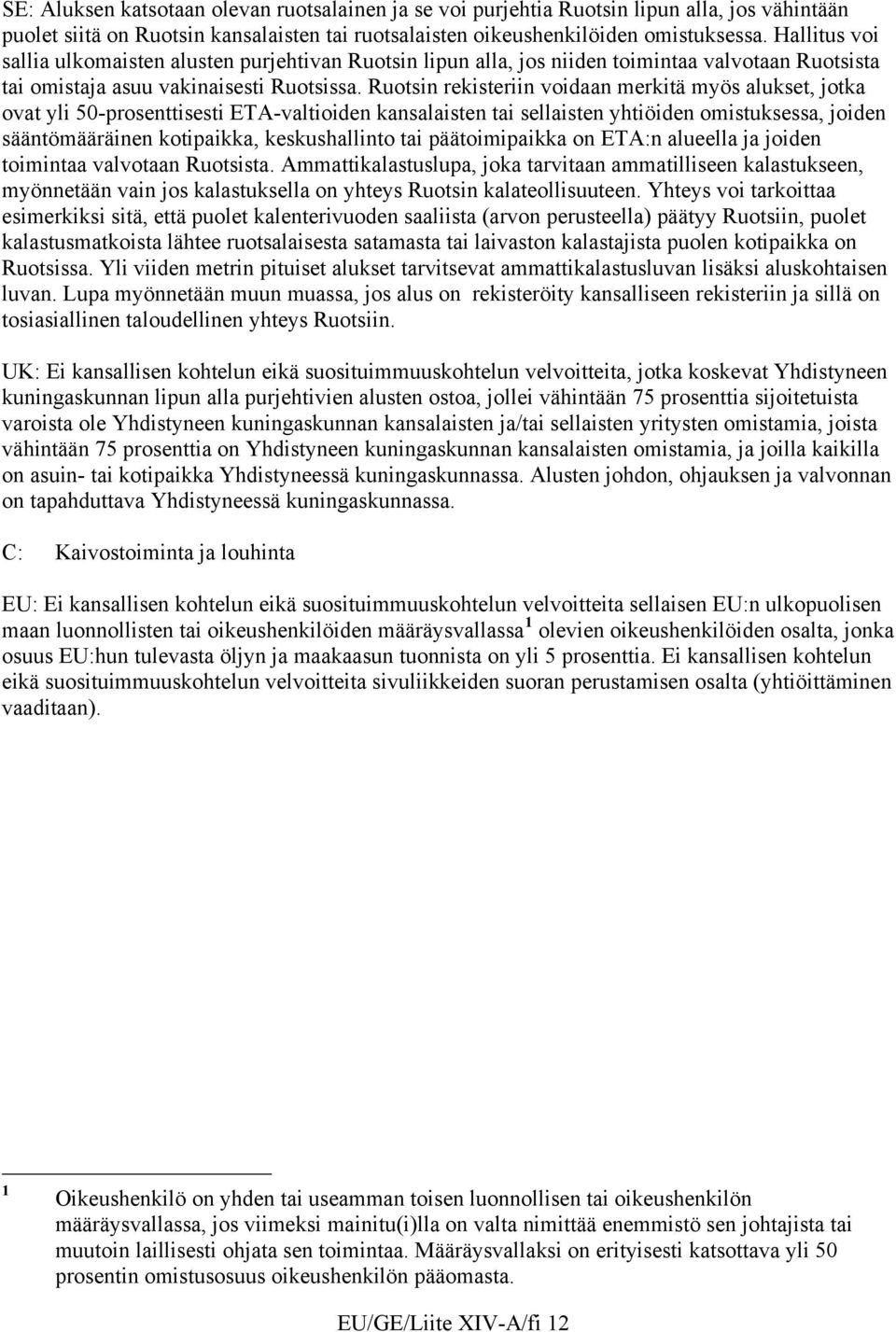 Ruotsin rekisteriin voidaan merkitä myös alukset, jotka ovat yli 50-prosenttisesti ETA-valtioiden kansalaisten tai sellaisten yhtiöiden omistuksessa, joiden sääntömääräinen kotipaikka, keskushallinto