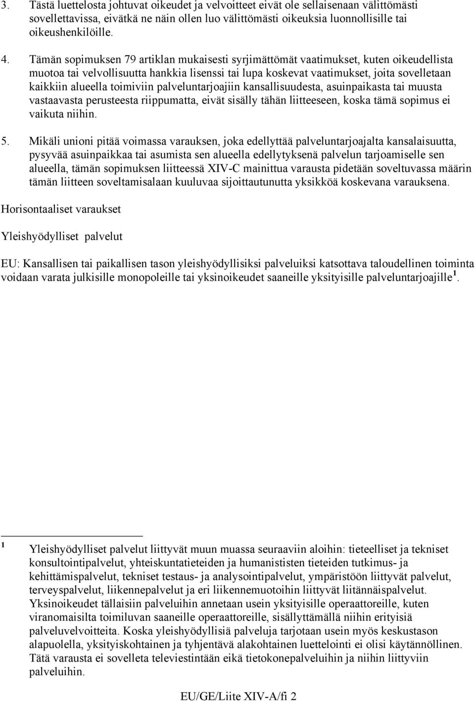 toimiviin palveluntarjoajiin kansallisuudesta, asuinpaikasta tai muusta vastaavasta perusteesta riippumatta, eivät sisälly tähän liitteeseen, koska tämä sopimus ei vaikuta niihin. 5.