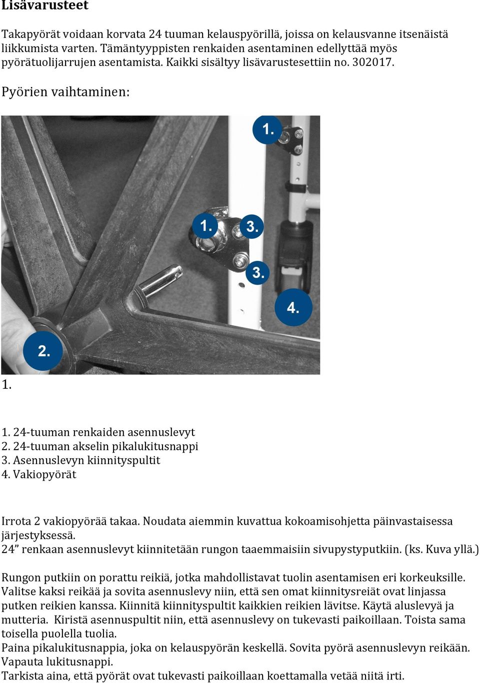 24- tuuman akselin pikalukitusnappi 3. Asennuslevyn kiinnityspultit 4. Vakiopyörät Irrota 2 vakiopyörää takaa. Noudata aiemmin kuvattua kokoamisohjetta päinvastaisessa järjestyksessä.