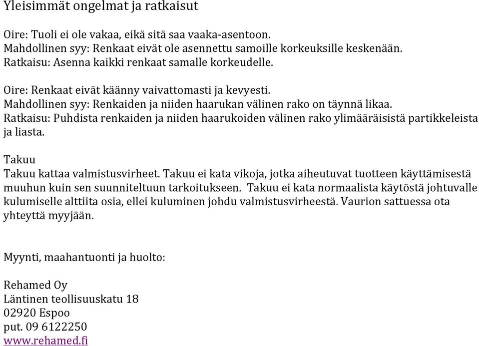 Ratkaisu: Puhdista renkaiden ja niiden haarukoiden välinen rako ylimääräisistä partikkeleista ja liasta. Takuu Takuu kattaa valmistusvirheet.