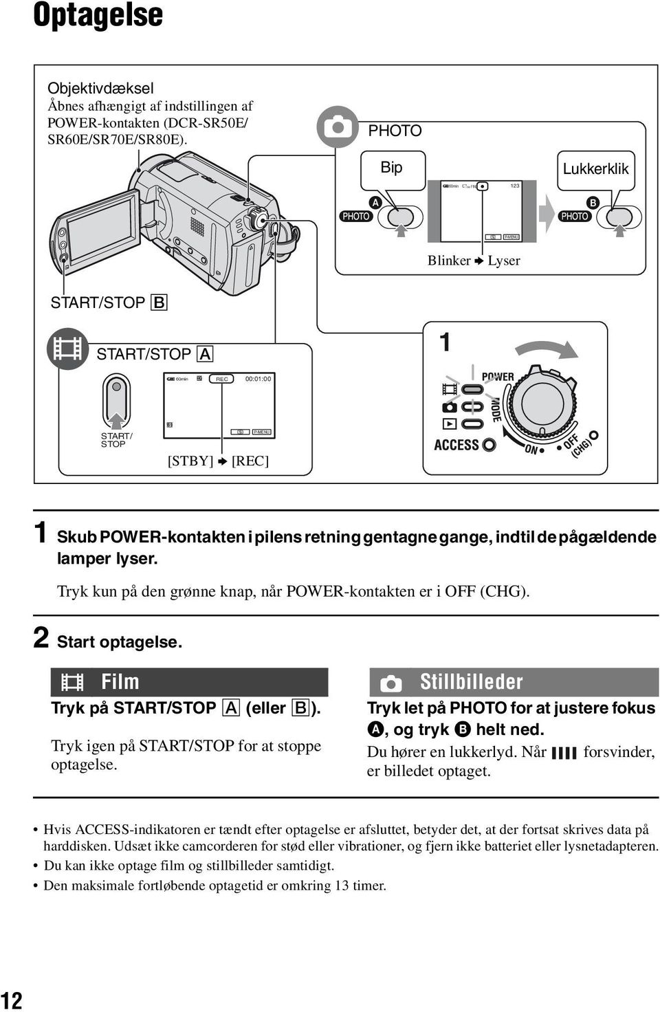 pågældende lamper lyser. Tryk kun på den grønne knap, når POWER-kontakten er i OFF (CHG). 2 Start optagelse. Film Tryk på START/STOP A (eller B). Tryk igen på START/STOP for at stoppe optagelse.