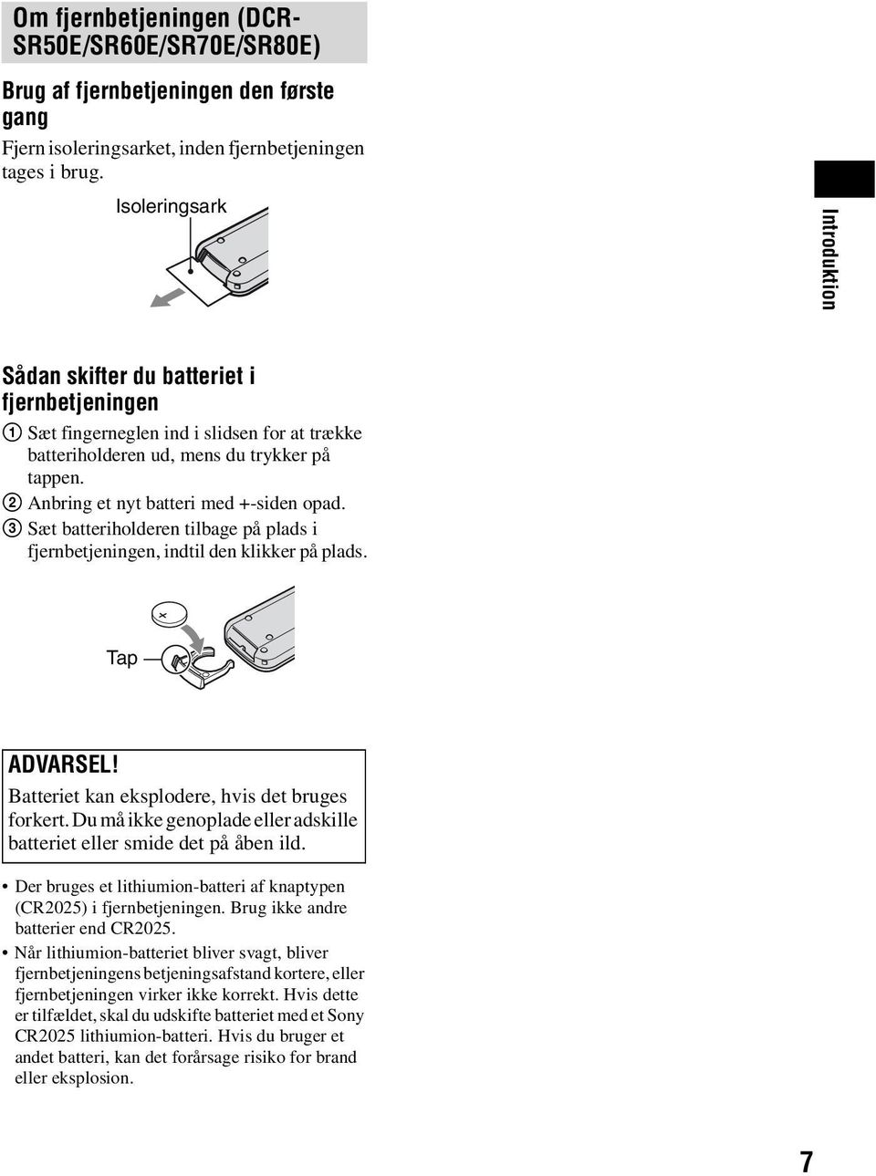 2 Anbring et nyt batteri med +-siden opad. 3 Sæt batteriholderen tilbage på plads i fjernbetjeningen, indtil den klikker på plads. Tap ADVARSEL! Batteriet kan eksplodere, hvis det bruges forkert.