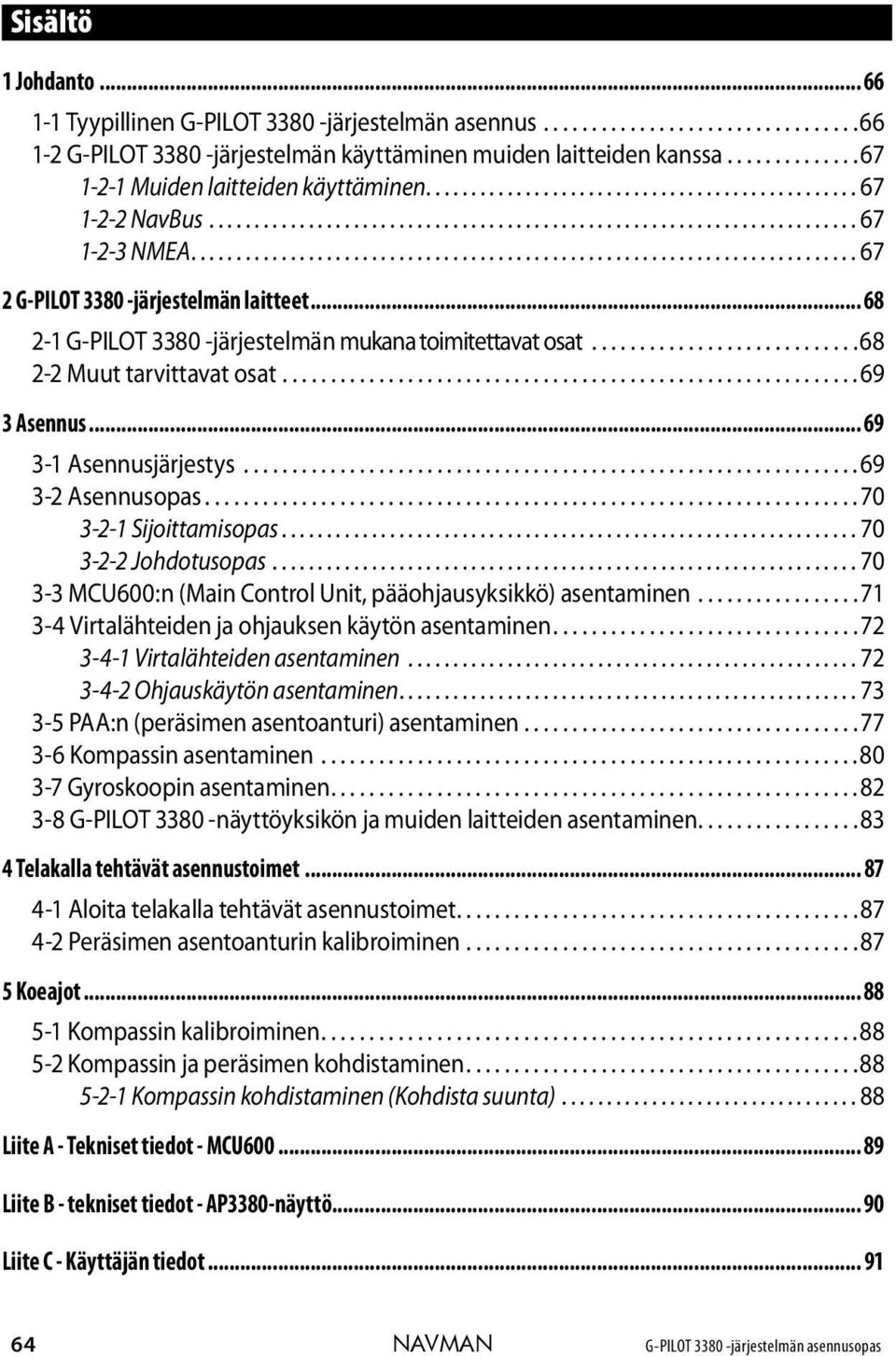 ......................................................................... 67 2 G-PILOT 3380 -järjestelmän laitteet... 68 2-1 G-PILOT 3380 -järjestelmän mukana toimitettavat osat.