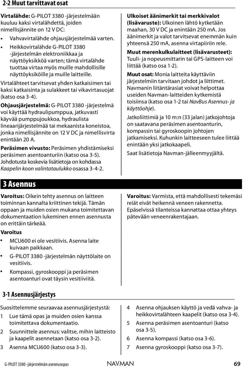 Virtalähteet tarvitsevat yhden katkaisimen tai kaksi katkaisinta ja sulakkeet tai vikavirtasuojat (katso osa 3-4).