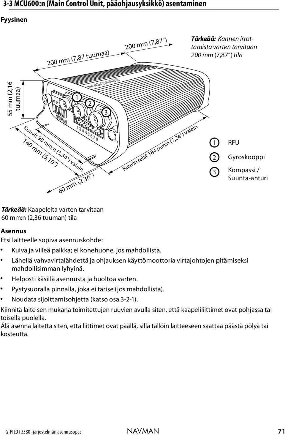 tila Asennus Etsi laitteelle sopiva asennuskohde: Kuiva ja viileä paikka; ei konehuone, jos mahdollista.