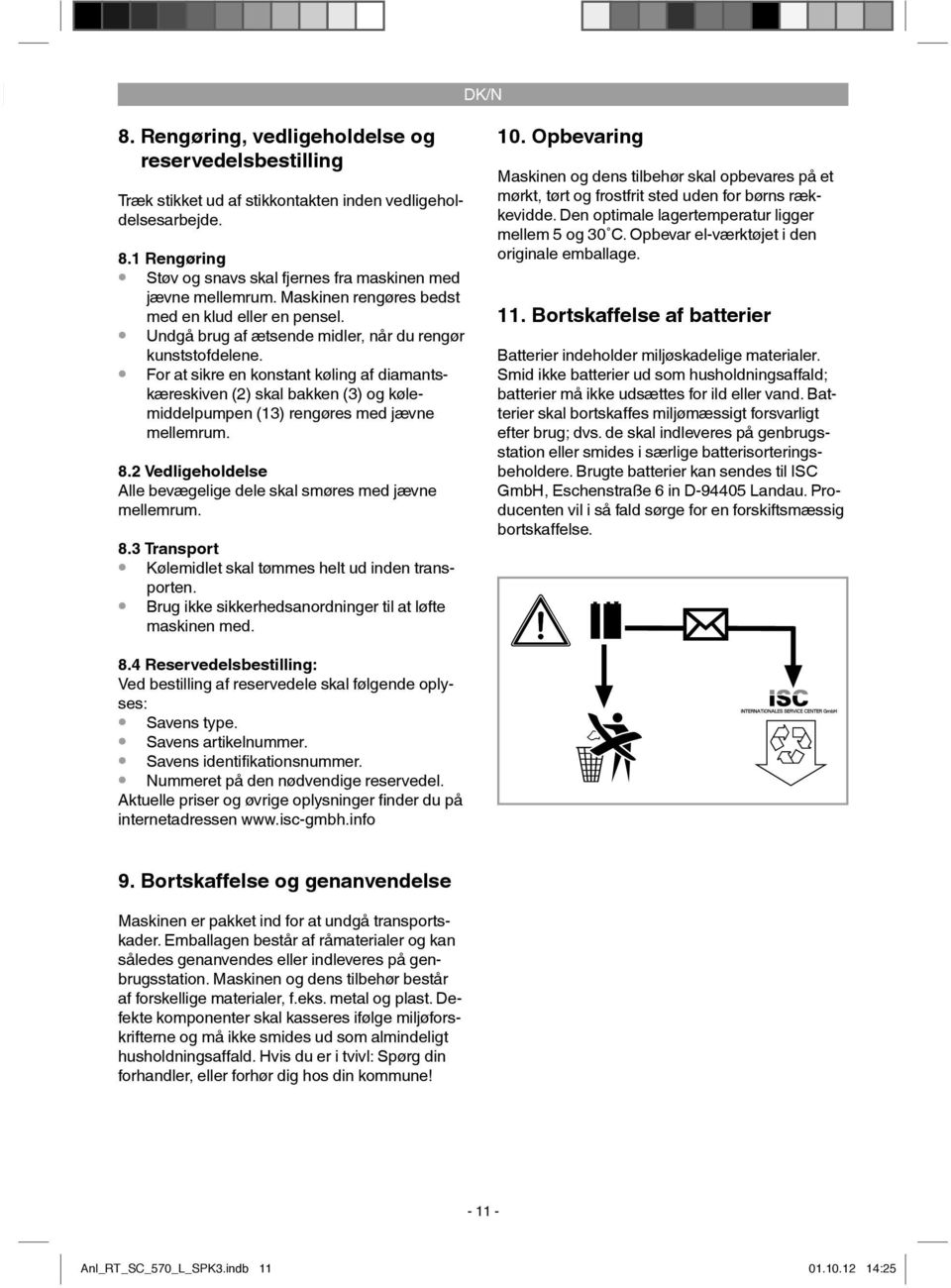 For at sikre en konstant køling af diamantskæreskiven (2) skal bakken (3) og kølemiddelpumpen (13) rengøres med jævne mellemrum. 8.