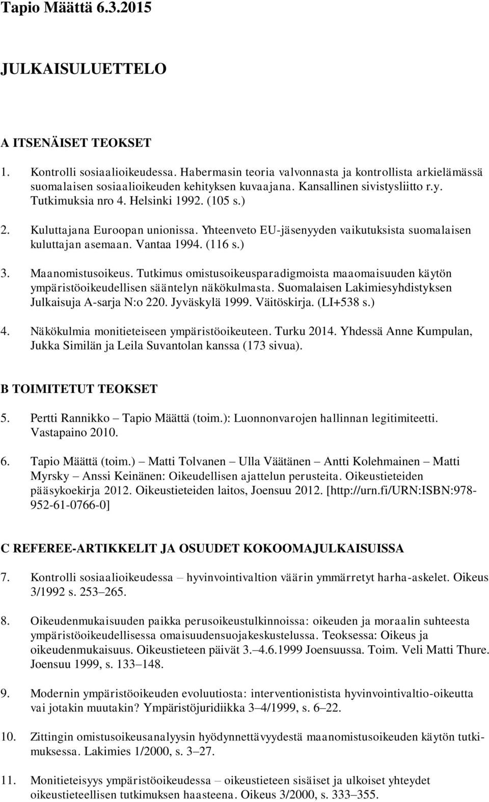 Kuluttajana Euroopan unionissa. Yhteenveto EU-jäsenyyden vaikutuksista suomalaisen kuluttajan asemaan. Vantaa 1994. (116 s.) 3. Maanomistusoikeus.