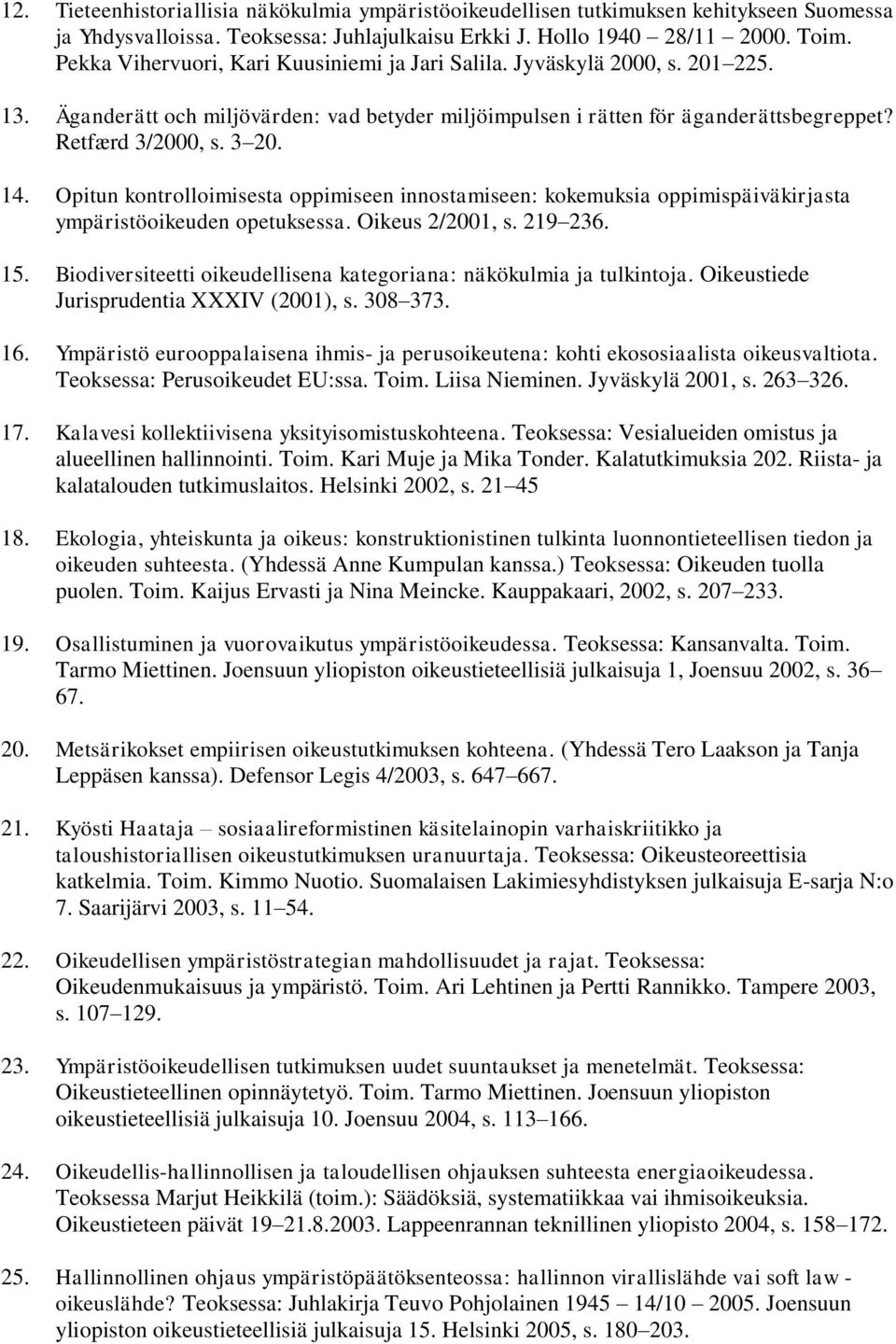 Opitun kontrolloimisesta oppimiseen innostamiseen: kokemuksia oppimispäiväkirjasta ympäristöoikeuden opetuksessa. Oikeus 2/2001, s. 219 236. 15.