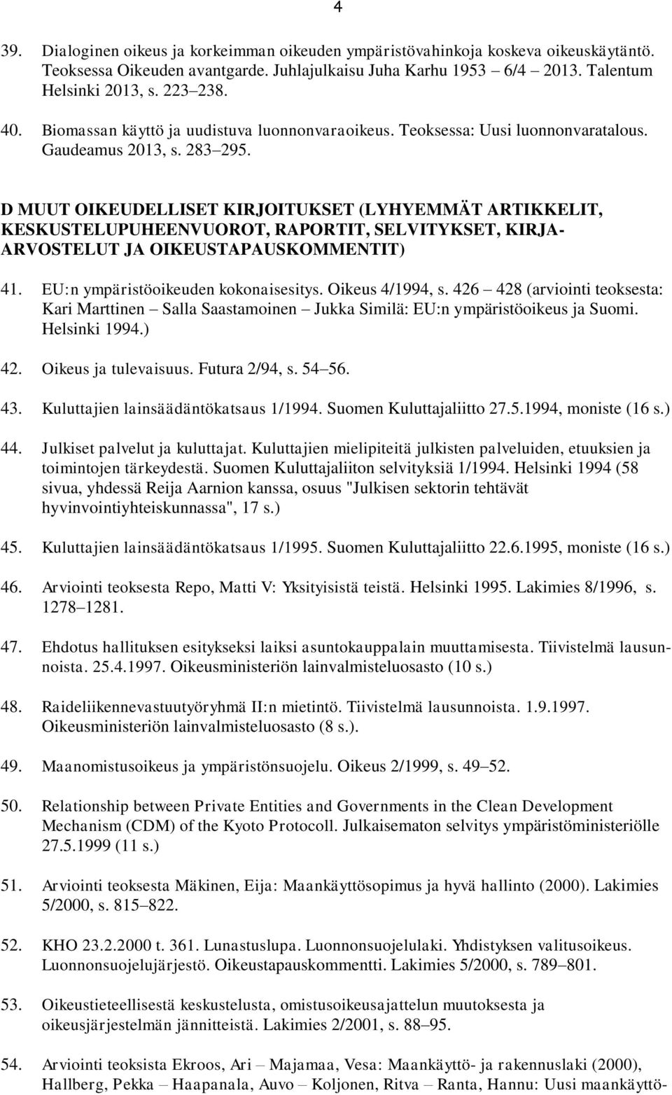 4 D MUUT OIKEUDELLISET KIRJOITUKSET (LYHYEMMÄT ARTIKKELIT, KESKUSTELUPUHEENVUOROT, RAPORTIT, SELVITYKSET, KIRJA- ARVOSTELUT JA OIKEUSTAPAUSKOMMENTIT) 41. EU:n ympäristöoikeuden kokonaisesitys.