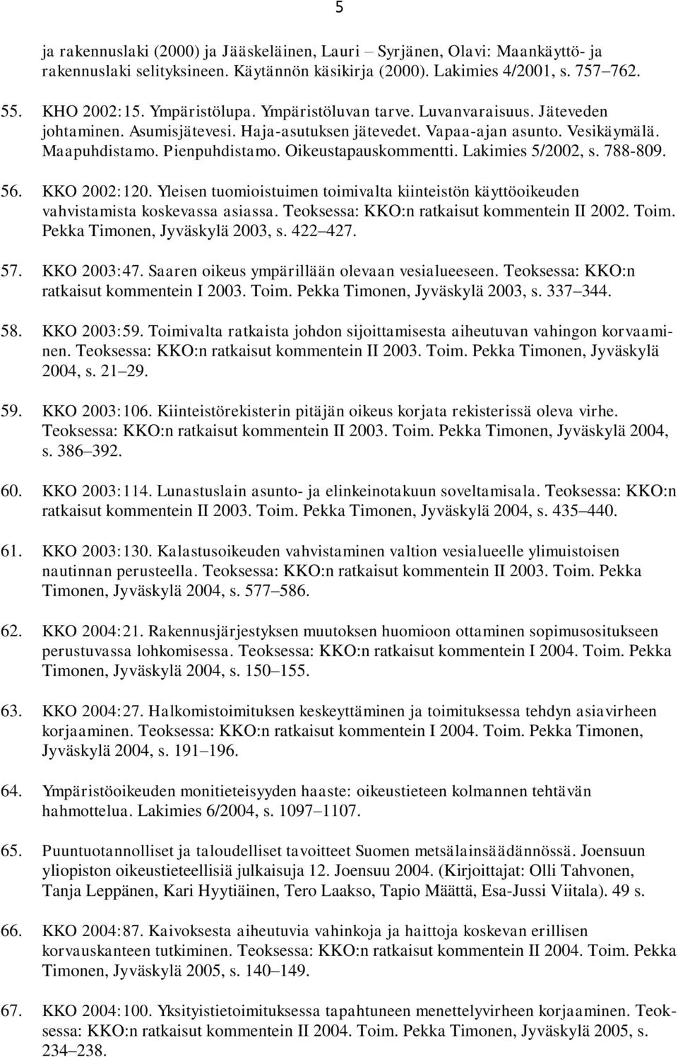 Lakimies 5/2002, s. 788-809. 56. KKO 2002:120. Yleisen tuomioistuimen toimivalta kiinteistön käyttöoikeuden vahvistamista koskevassa asiassa. Teoksessa: KKO:n ratkaisut kommentein II 2002. Toim.