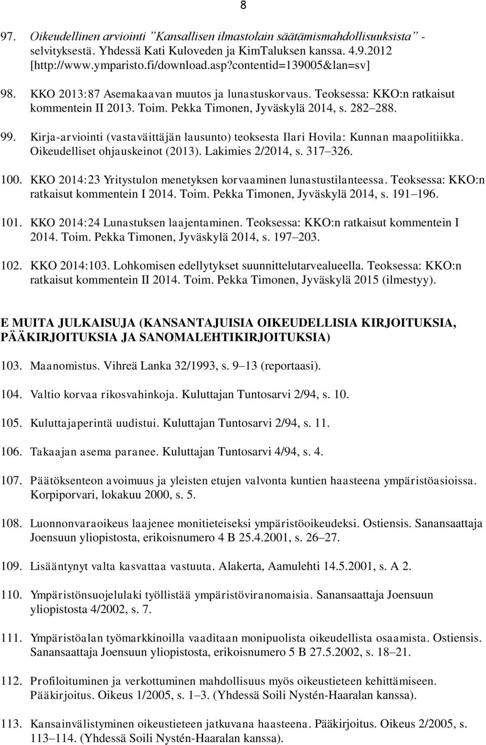 Kirja-arviointi (vastaväittäjän lausunto) teoksesta Ilari Hovila: Kunnan maapolitiikka. Oikeudelliset ohjauskeinot (2013). Lakimies 2/2014, s. 317 326. 8 100.