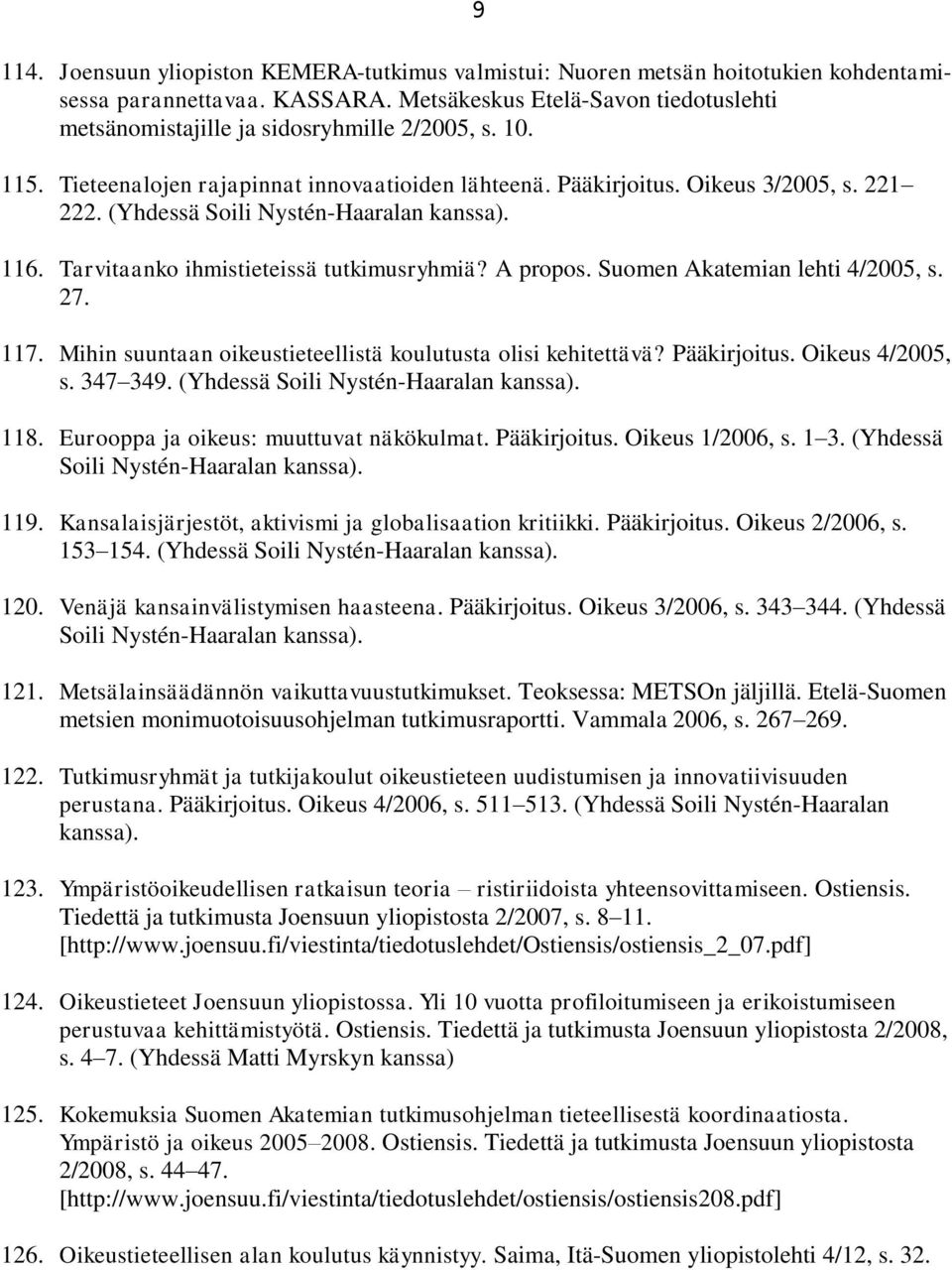 (Yhdessä Soili Nystén-Haaralan kanssa). 116. Tarvitaanko ihmistieteissä tutkimusryhmiä? A propos. Suomen Akatemian lehti 4/2005, s. 27. 117.