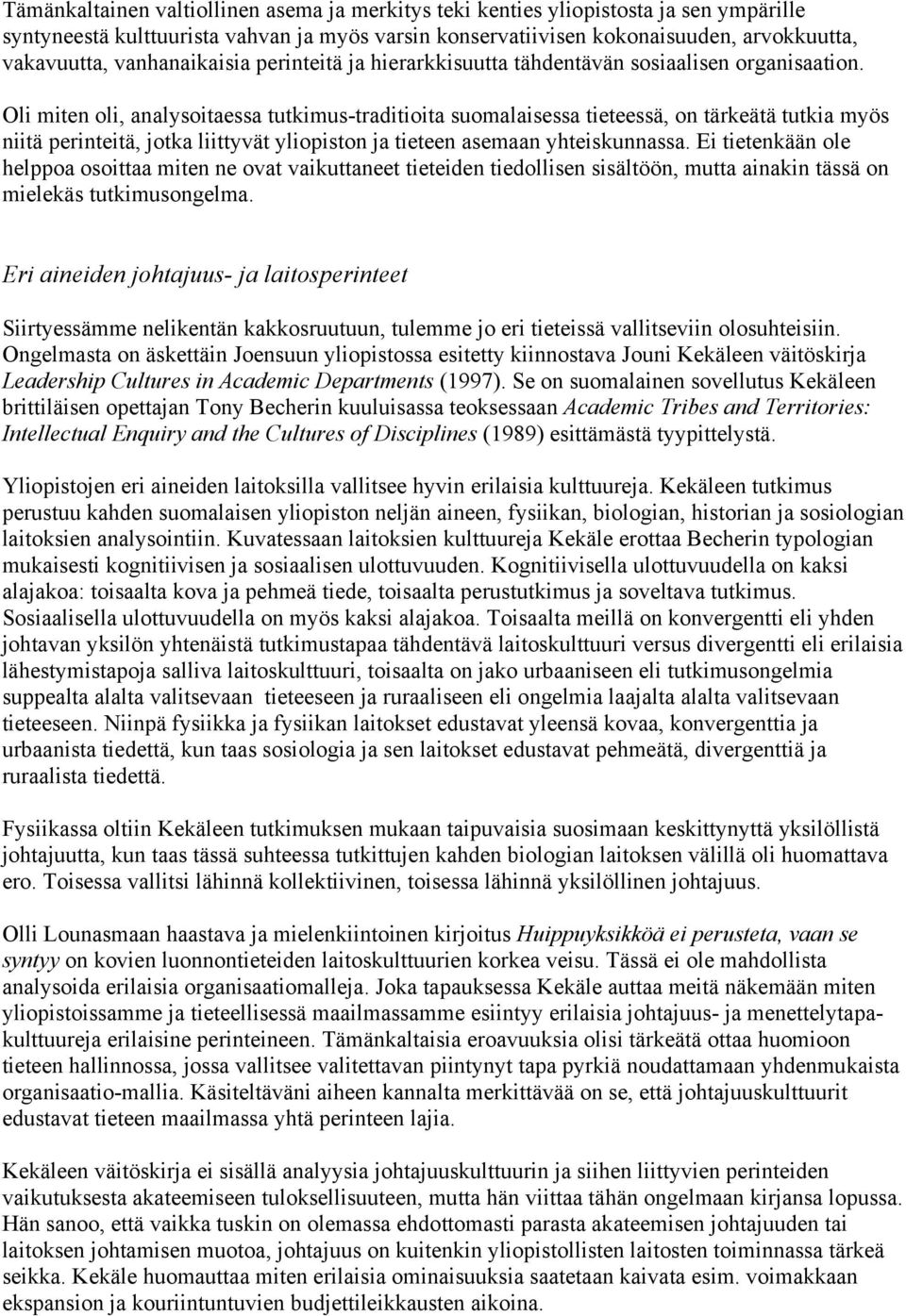 Oli miten oli, analysoitaessa tutkimus-traditioita suomalaisessa tieteessä, on tärkeätä tutkia myös niitä perinteitä, jotka liittyvät yliopiston ja tieteen asemaan yhteiskunnassa.