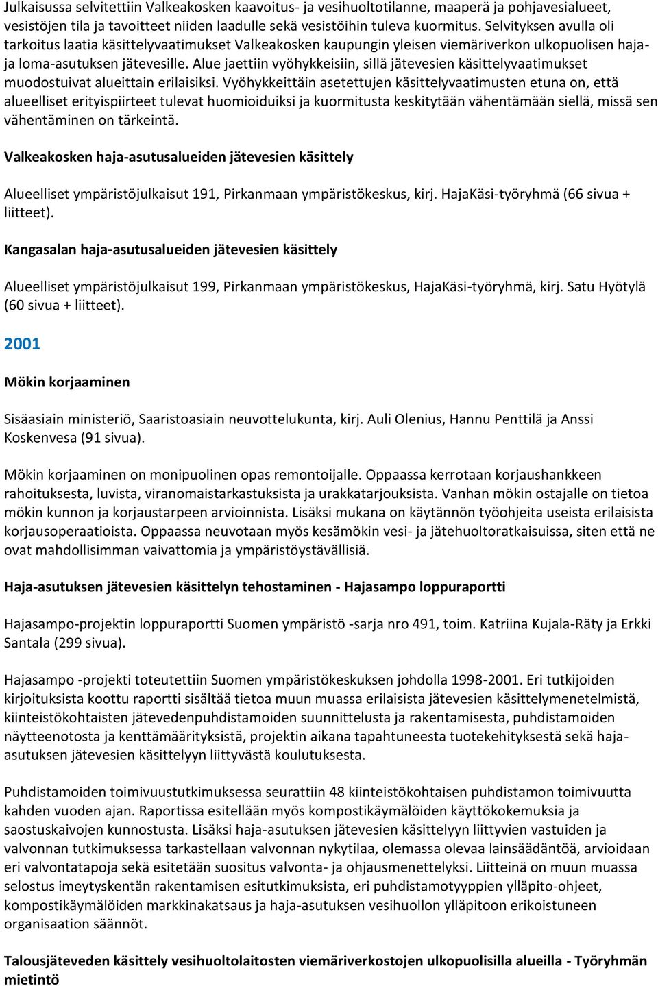 Alue jaettiin vyöhykkeisiin, sillä jätevesien käsittelyvaatimukset muodostuivat alueittain erilaisiksi.