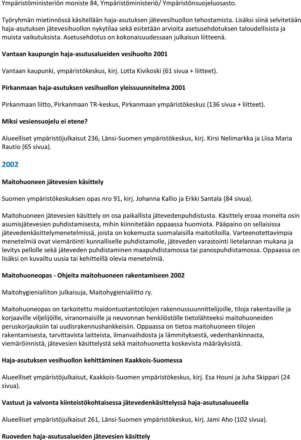 Asetusehdotus on kokonaisuudessaan julkaisun liitteenä. Vantaan kaupungin haja-asutusalueiden vesihuolto 2001 Vantaan kaupunki, ympäristökeskus, kirj. Lotta Kivikoski (61 sivua + liitteet).