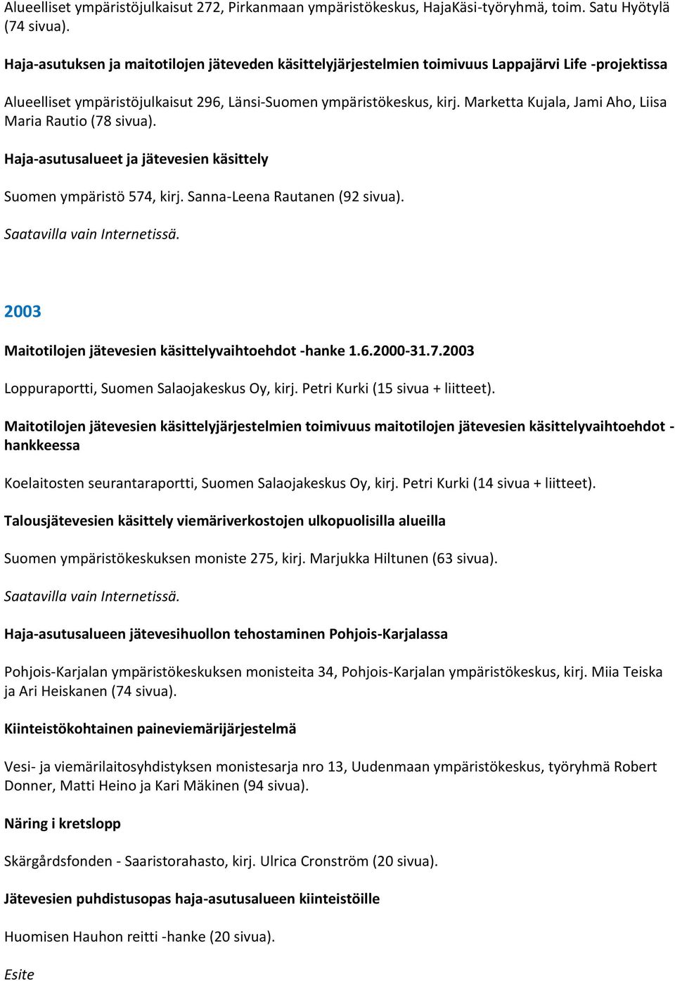 Marketta Kujala, Jami Aho, Liisa Maria Rautio (78 sivua). Haja-asutusalueet ja jätevesien käsittely Suomen ympäristö 574, kirj. Sanna-Leena Rautanen (92 sivua). Saatavilla vain Internetissä.