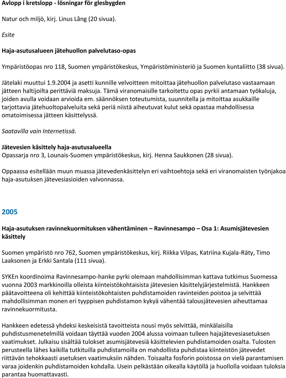 2004 ja asetti kunnille velvoitteen mitoittaa jätehuollon palvelutaso vastaamaan jätteen haltijoilta perittäviä maksuja.