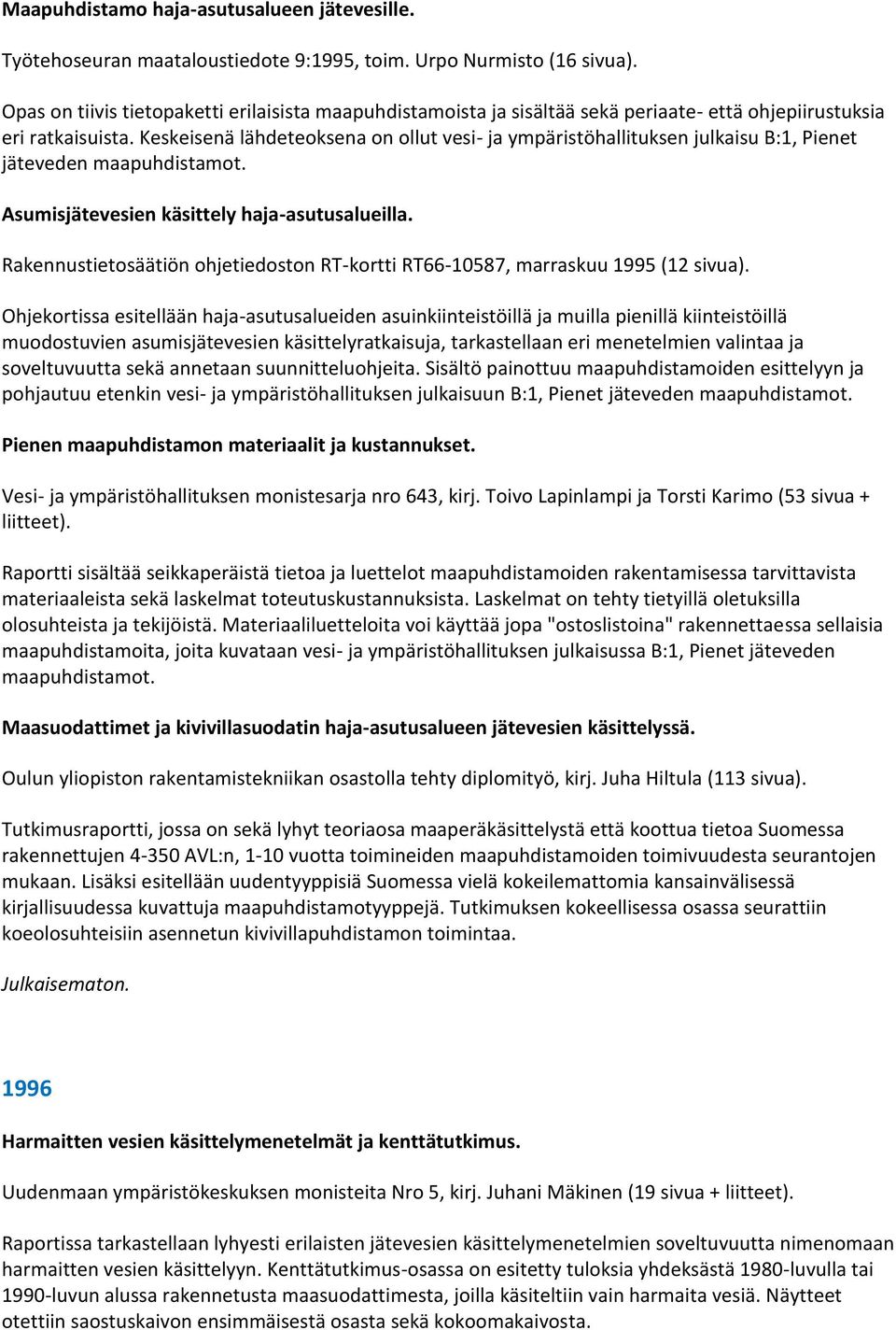 Keskeisenä lähdeteoksena on ollut vesi- ja ympäristöhallituksen julkaisu B:1, Pienet jäteveden maapuhdistamot. Asumisjätevesien käsittely haja-asutusalueilla.