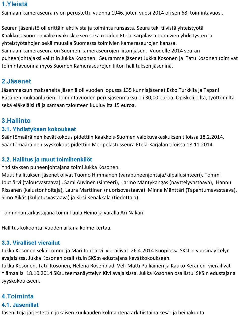 Saimaan kameraseura on Suomen kameraseurojen liiton jäsen. Vuodelle 2014 seuran puheenjohtajaksi valittiin Jukka Kosonen.