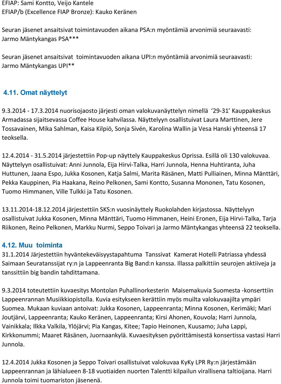 2014-17.3.2014 nuorisojaosto järjesti oman valokuvanäyttelyn nimellä 29-31 Kauppakeskus Armadassa sijaitsevassa Coffee House kahvilassa.