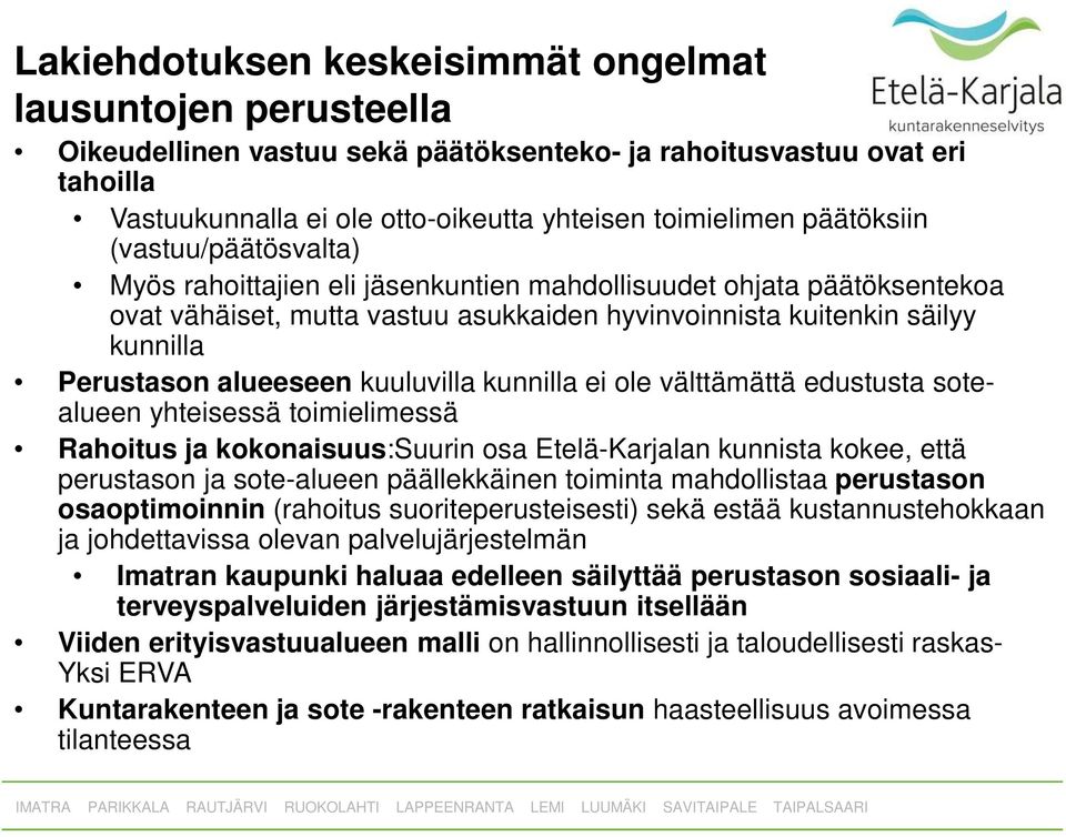 alueeseen kuuluvilla kunnilla ei ole välttämättä edustusta sotealueen yhteisessä toimielimessä Rahoitus ja kokonaisuus:suurin osa Etelä-Karjalan kunnista kokee, että perustason ja sote-alueen