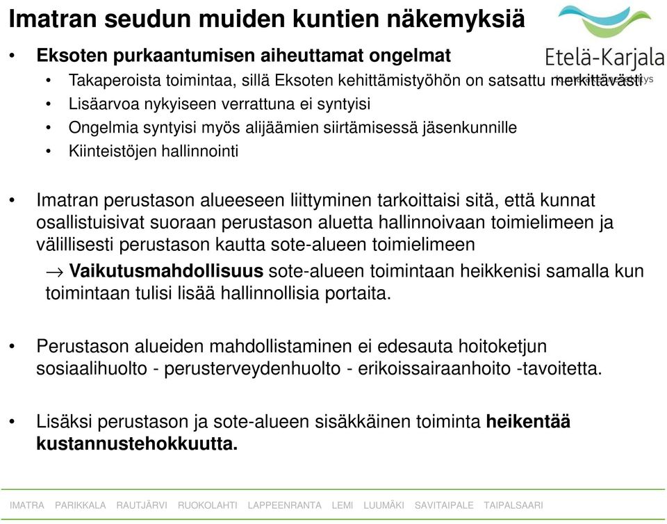 perustason aluetta hallinnoivaan toimielimeen ja välillisesti perustason kautta sote-alueen toimielimeen Vaikutusmahdollisuus sote-alueen toimintaan heikkenisi samalla kun toimintaan tulisi lisää