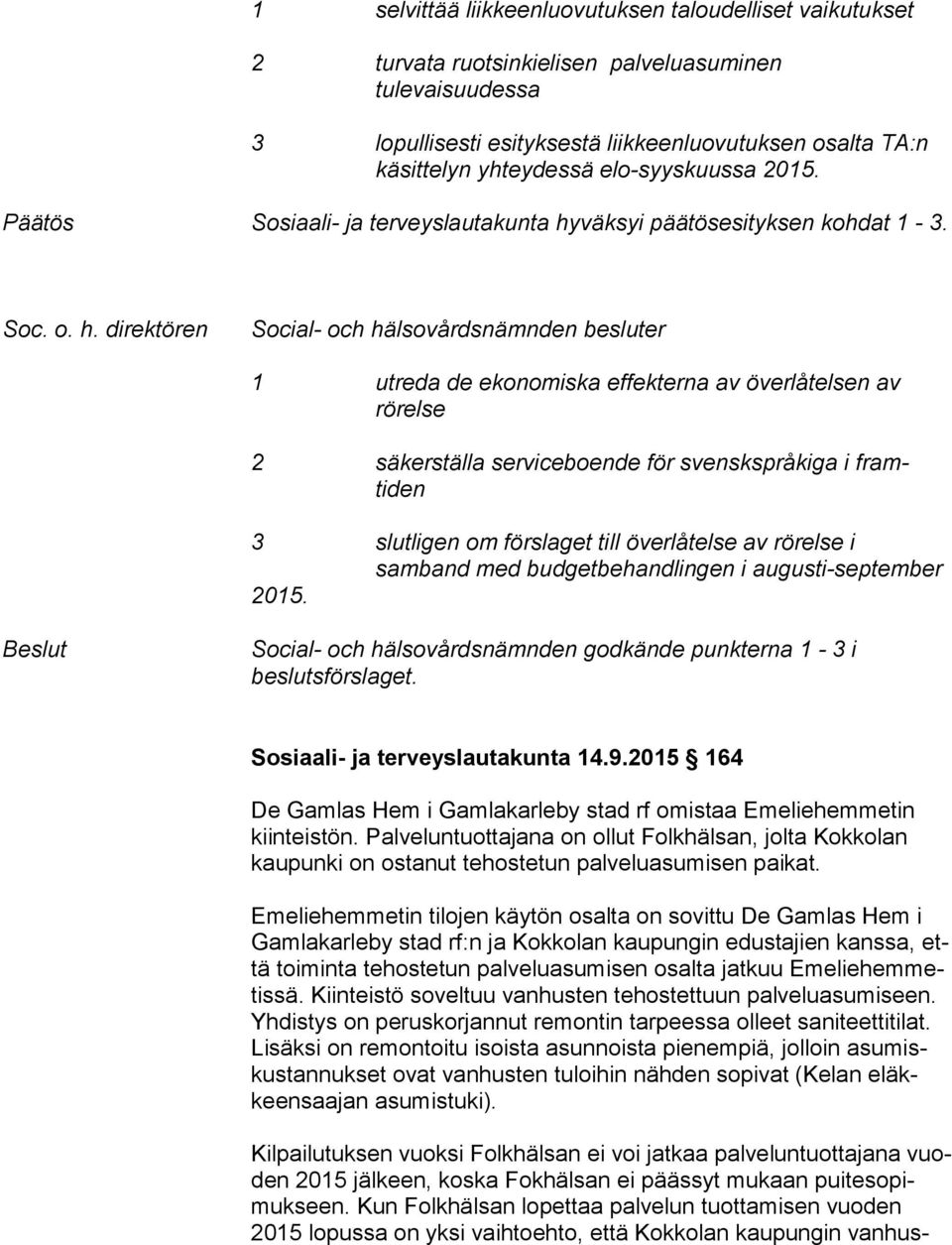 väksyi päätösesityksen kohdat 1-3. Soc. o. h.