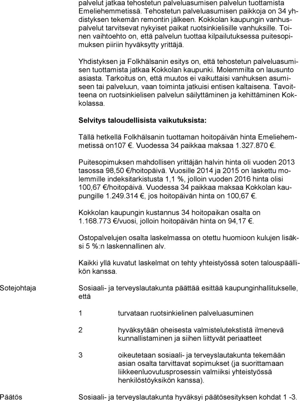 Toinen vaihtoehto on, että palvelun tuottaa kilpailutuksessa pui te so pimuk sen piiriin hyväksytty yrittäjä.