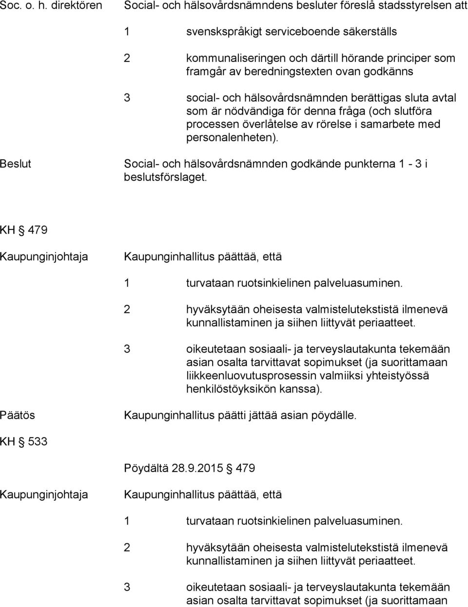 principer som framgår av beredningstexten ovan godkänns 3 social- och hälsovårdsnämnden berättigas sluta avtal som är nödvändiga för denna fråga (och slutföra