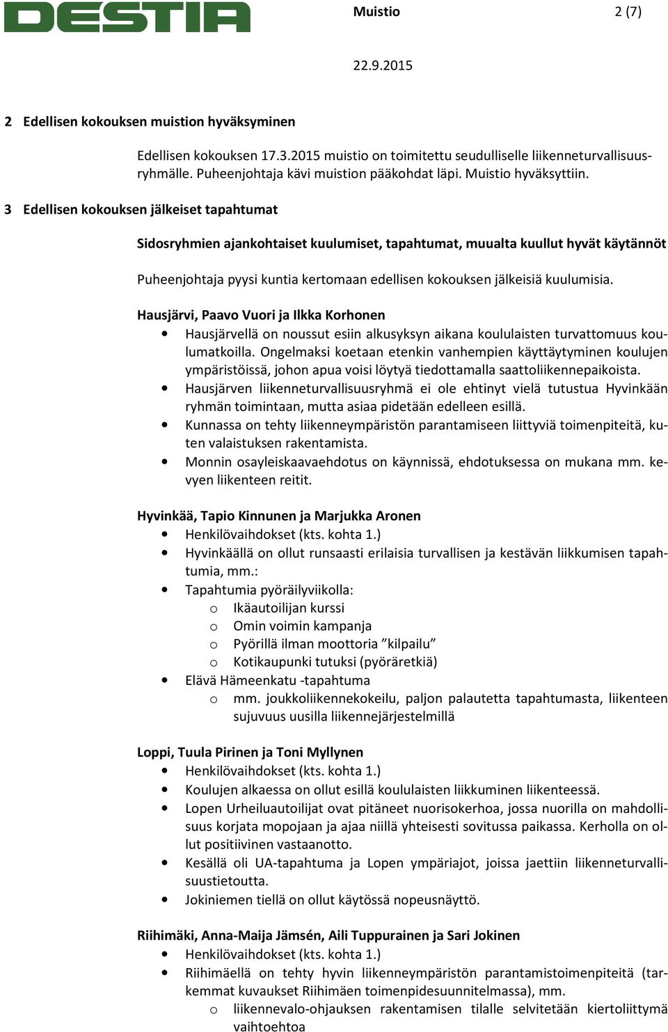 3 Edellisen kkuksen jälkeiset tapahtumat Sidsryhmien ajankhtaiset kuulumiset, tapahtumat, muualta kuullut hyvät käytännöt Puheenjhtaja pyysi kuntia kertmaan edellisen kkuksen jälkeisiä kuulumisia.