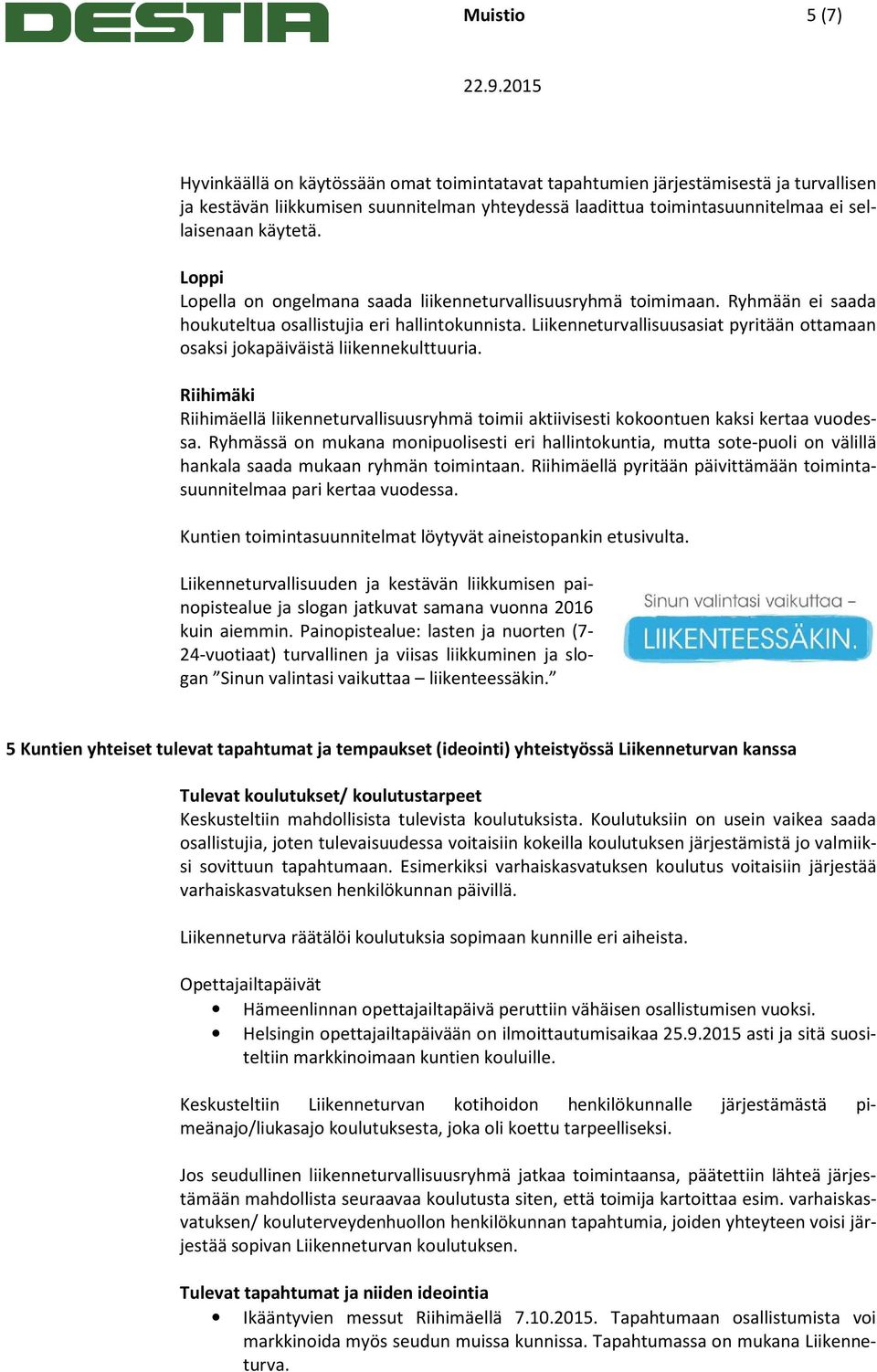 Liikenneturvallisuusasiat pyritään ttamaan saksi jkapäiväistä liikennekulttuuria. Riihimäellä liikenneturvallisuusryhmä timii aktiivisesti kkntuen kaksi kertaa vudessa.