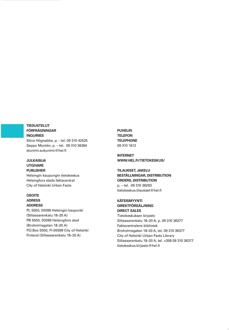 18 20 A) PB 5500, 00099 Helsingfors stad (Broholmsgatan 18 20 A) P.O.Box 5500, FI-00099 City of Helsinki Finland (Siltasaarenkatu 18 20 A) PUHELI