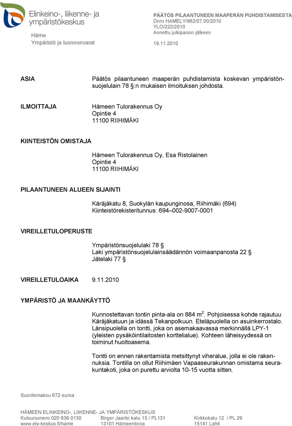 ILMOITTAJA Hämeen Tulorakennus Oy Opintie 4 11100 RIIHIMÄKI KIINTEISTÖN OMISTAJA Hämeen Tulorakennus Oy, Esa Ristolainen Opintie 4 11100 RIIHIMÄKI PILAANTUNEEN ALUEEN SIJAINTI Käräjäkatu 8, Suokylän