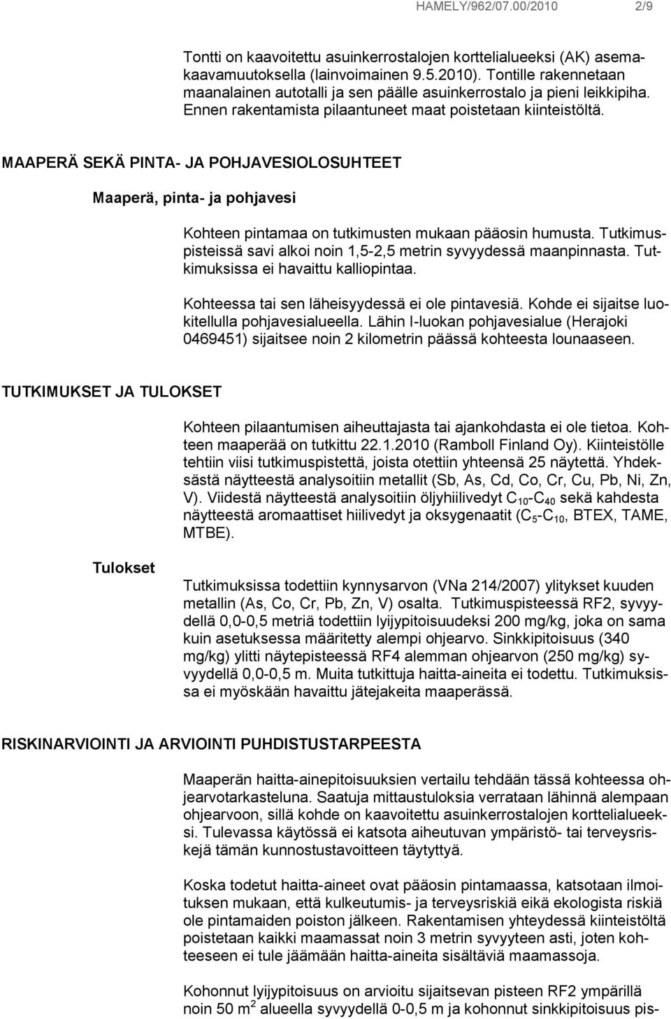 MAAPERÄ SEKÄ PINTA- JA POHJAVESIOLOSUHTEET Maaperä, pinta- ja pohjavesi Kohteen pintamaa on tutkimusten mukaan pääosin humusta.