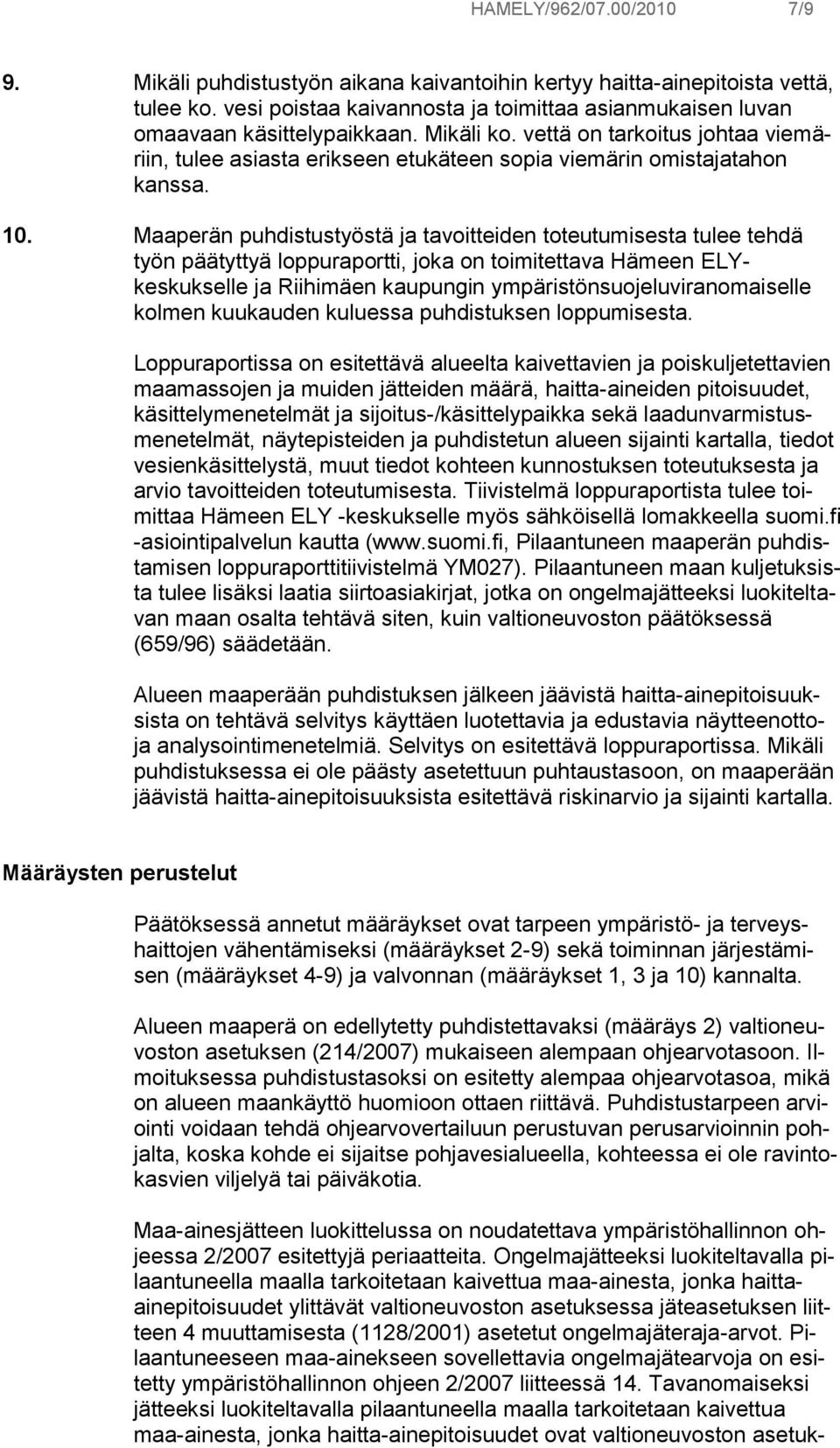 Maaperän puhdistustyöstä ja tavoitteiden toteutumisesta tulee tehdä työn päätyttyä loppuraportti, joka on toimitettava Hämeen ELYkeskukselle ja Riihimäen kaupungin ympäristönsuojeluviranomaiselle