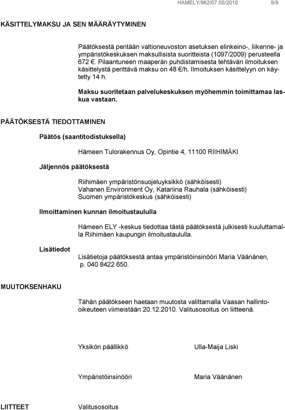 Pilaantuneen maaperän puhdistamisesta tehtävän ilmoituksen käsittelystä perittävä maksu on 48 /h. Ilmoituksen käsittelyyn on käytetty 14 h.