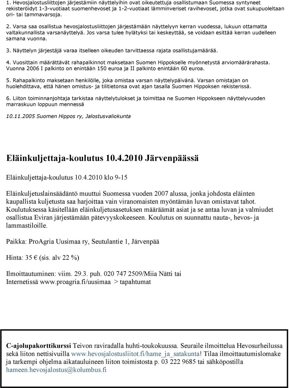 Jos varsa tulee hylätyksi tai keskeyttää, se voidaan esittää kerran uudelleen samana vuonna. 3. Näyttelyn järjestäjä varaa itselleen oikeuden tarvittaessa rajata osallistujamäärää. 4.