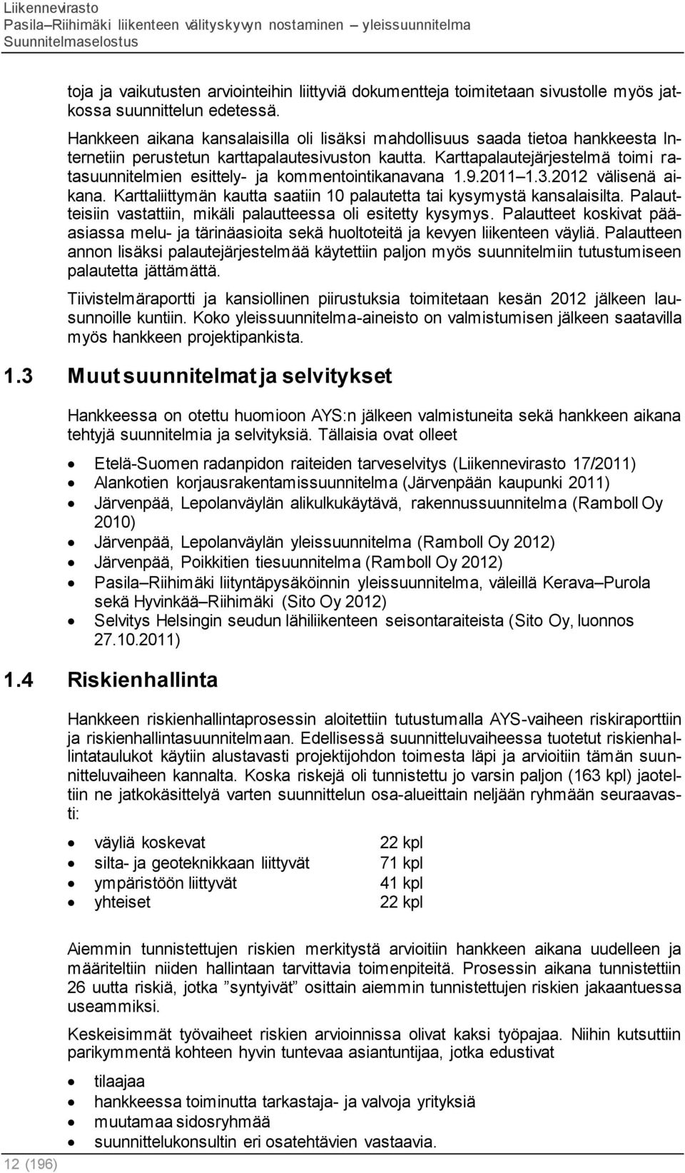 Karttapalautejärjestelmä toimi ratasuunnitelmien esittely- ja kommentointikanavana 1.9.2011 1.3.2012 välisenä aikana. Karttaliittymän kautta saatiin 10 palautetta tai kysymystä kansalaisilta.